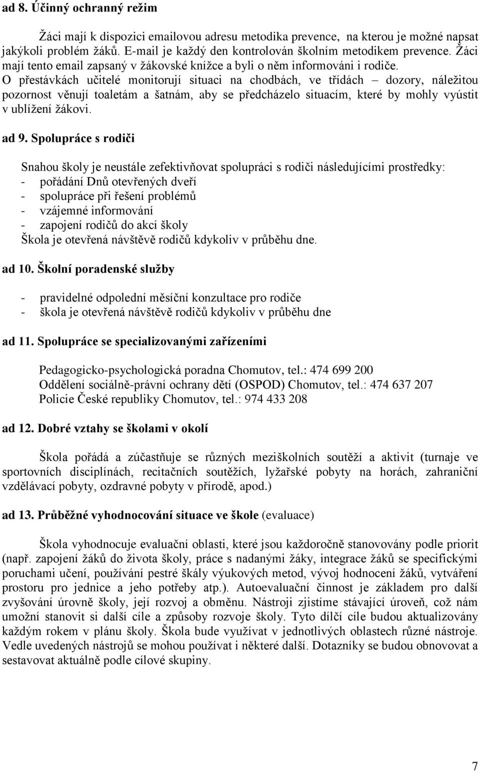 O přestávkách učitelé monitorují situaci na chodbách, ve třídách dozory, náležitou pozornost věnují toaletám a šatnám, aby se předcházelo situacím, které by mohly vyústit v ublížení žákovi. ad 9.