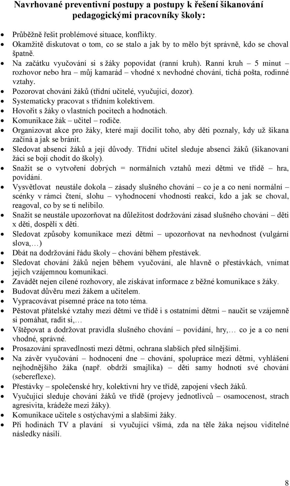 Ranní kruh 5 minut rozhovor nebo hra můj kamarád vhodné x nevhodné chování, tichá pošta, rodinné vztahy. Pozorovat chování žáků (třídní učitelé, vyučující, dozor).