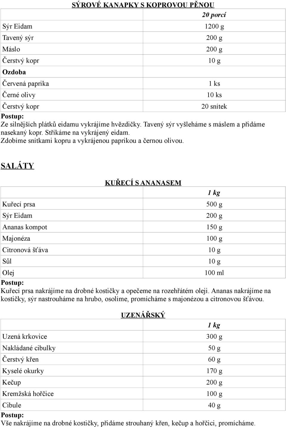 SALÁTY Kuřecí prsa Sýr Eidam Ananas kompot Majonéza Citronová šťáva KUŘECÍ S ANANASEM 1 kg 500 g Olej 100 ml Kuřecí prsa nakrájíme na drobné kostičky a opečeme na rozehřátém oleji.