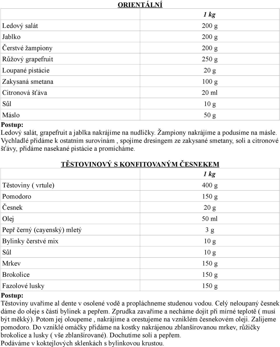 Těstoviny ( vrtule) Pomodoro Česnek Olej Pepř černý (cayenský) mletý Bylinky čerstvé mix Mrkev Brokolice TĚSTOVINOVÝ S KONFITOVANÝM ČESNEKEM 1 kg 400 g 50 ml 3 g Fazolové lusky Těstoviny uvaříme al