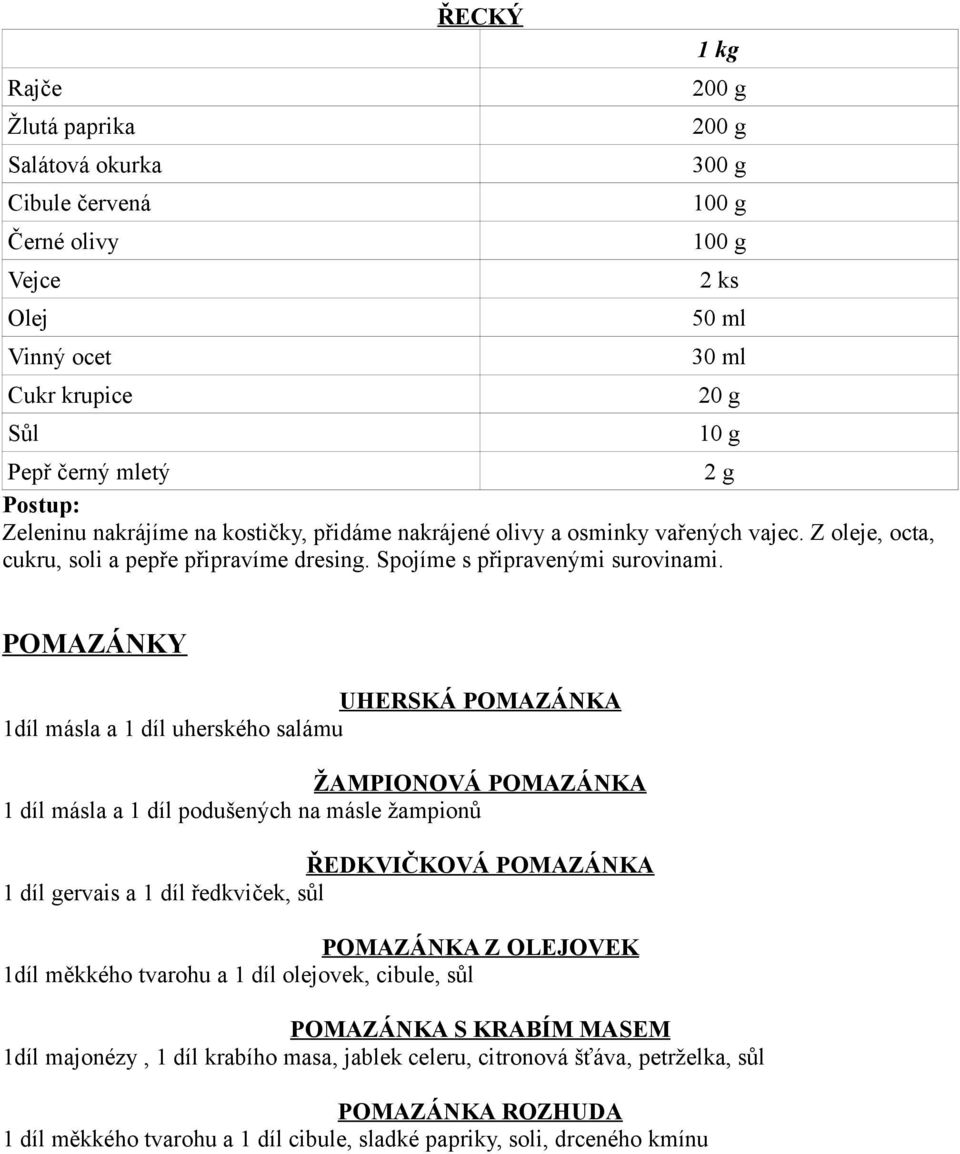 POMAZÁNKY UHERSKÁ POMAZÁNKA 1díl másla a 1 díl uherského salámu ŽAMPIONOVÁ POMAZÁNKA 1 díl másla a 1 díl podušených na másle žampionů ŘEDKVIČKOVÁ POMAZÁNKA 1 díl gervais a 1 díl ředkviček, sůl