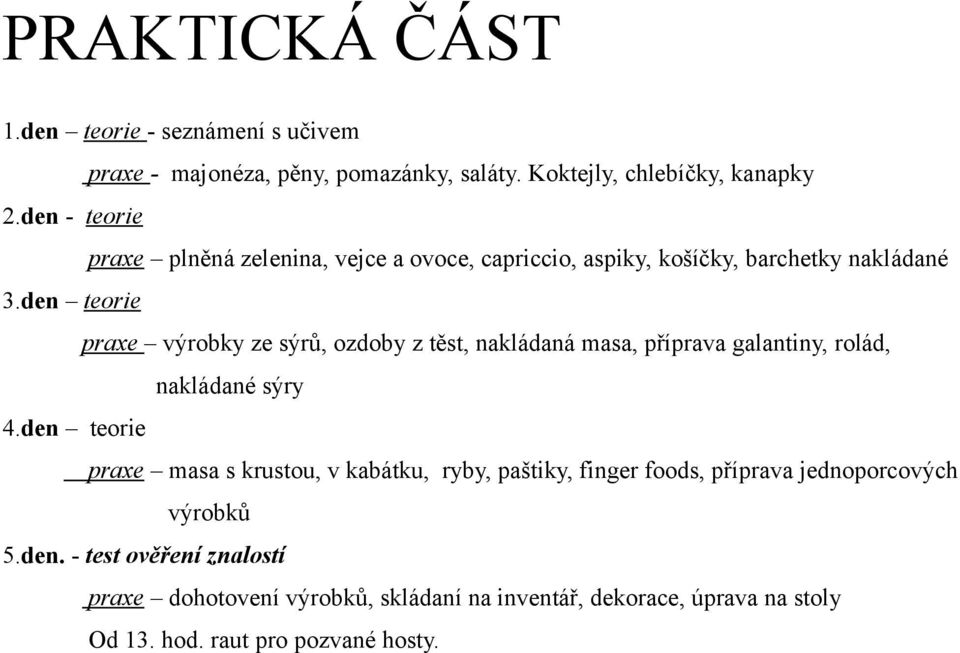 den teorie praxe výrobky ze sýrů, ozdoby z těst, nakládaná masa, příprava galantiny, rolád, nakládané sýry 4.