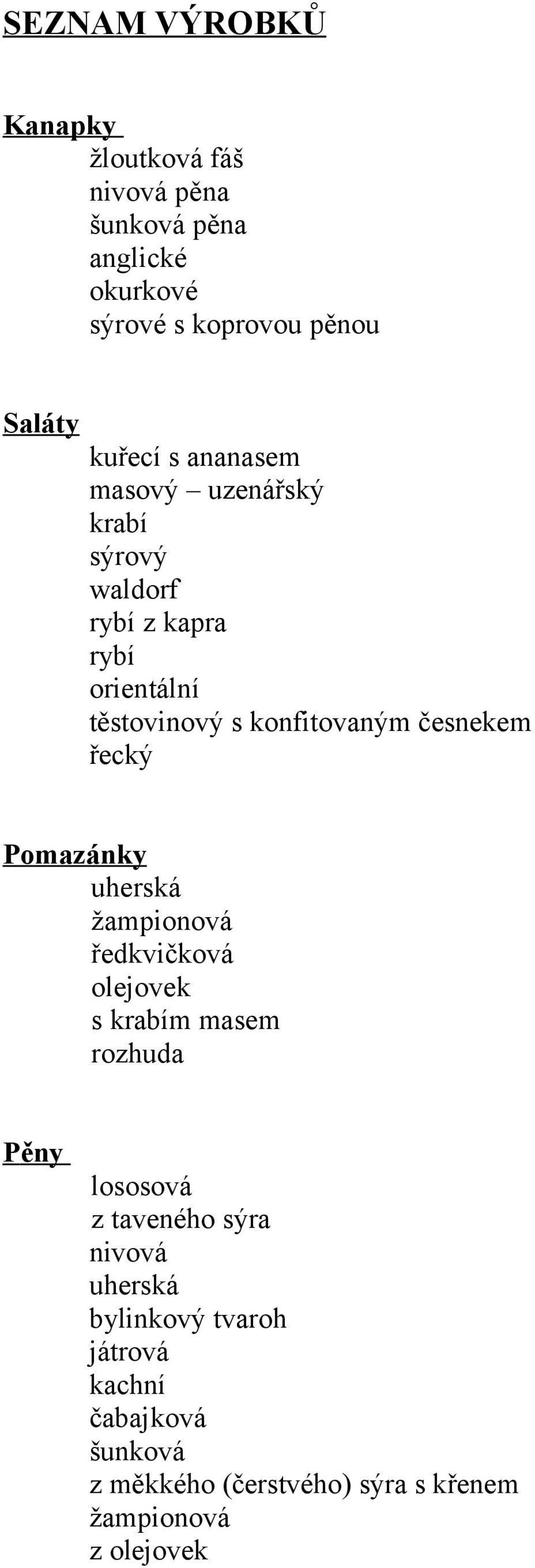 česnekem řecký Pomazánky uherská žampionová ředkvičková olejovek s krabím masem rozhuda Pěny lososová z taveného