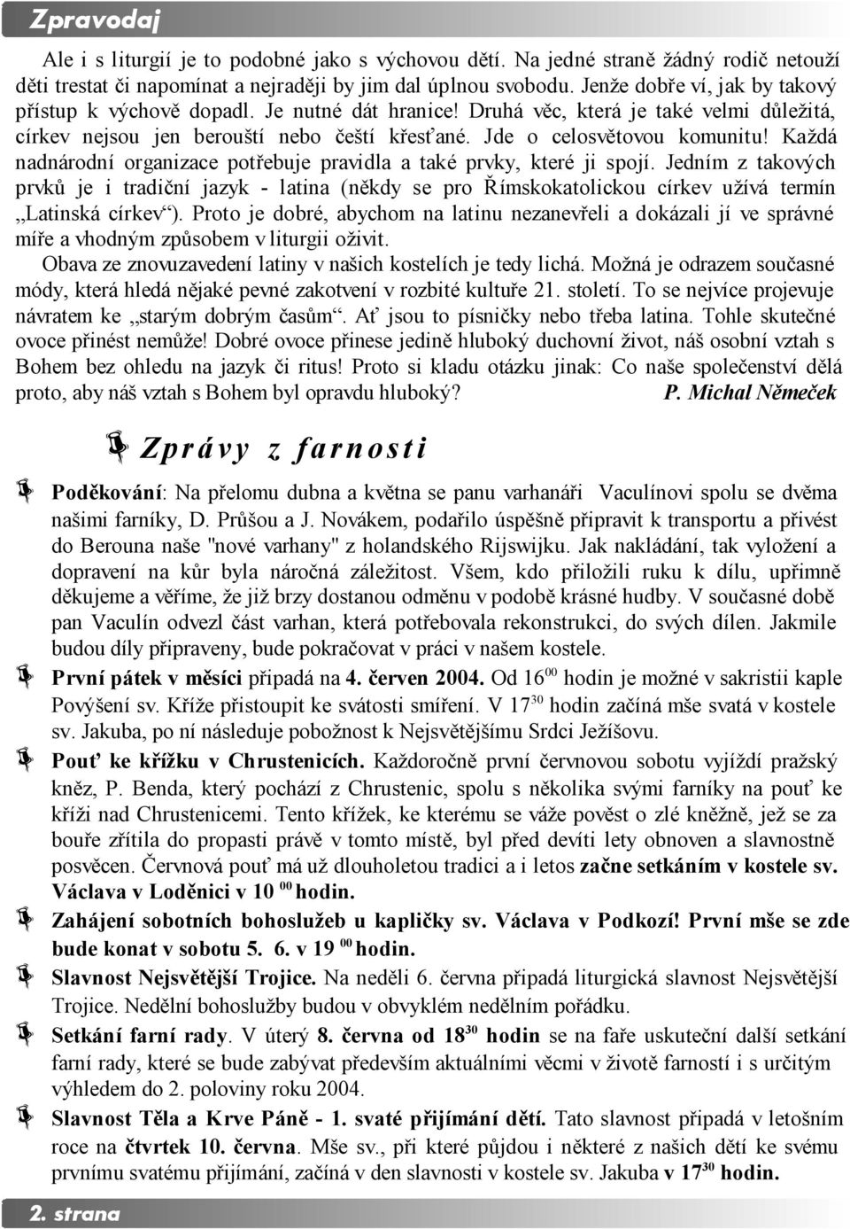 Každá nadnárodní organizace potřebuje pravidla a také prvky, které ji spojí. Jedním z takových prvků je i tradiční jazyk - latina (někdy se pro Římskokatolickou církev užívá termín Latinská církev ).