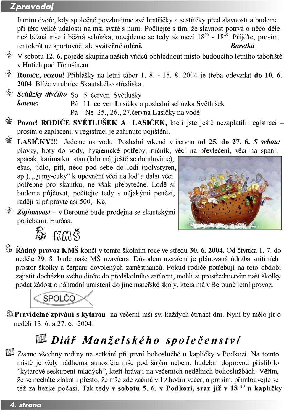 Baretka T V sobotu 12. 6. pojede skupina našich vůdců obhlédnout místo budoucího letního tábořiště v Hutích pod Třemšínem T RODIČE, POZOR! Přihlášky na letní tábor 1. 8. - 15. 8. 2004 je třeba odevzdat do 10.