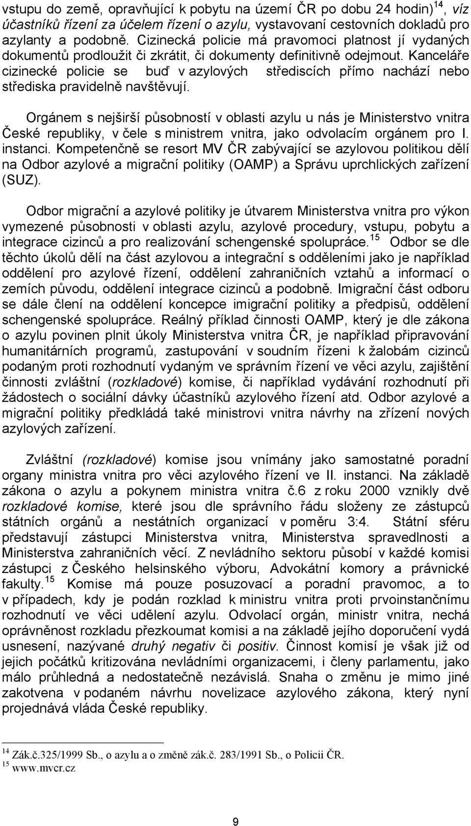 Kanceláře cizinecké policie se buď v azylových střediscích přímo nachází nebo střediska pravidelně navštěvují.