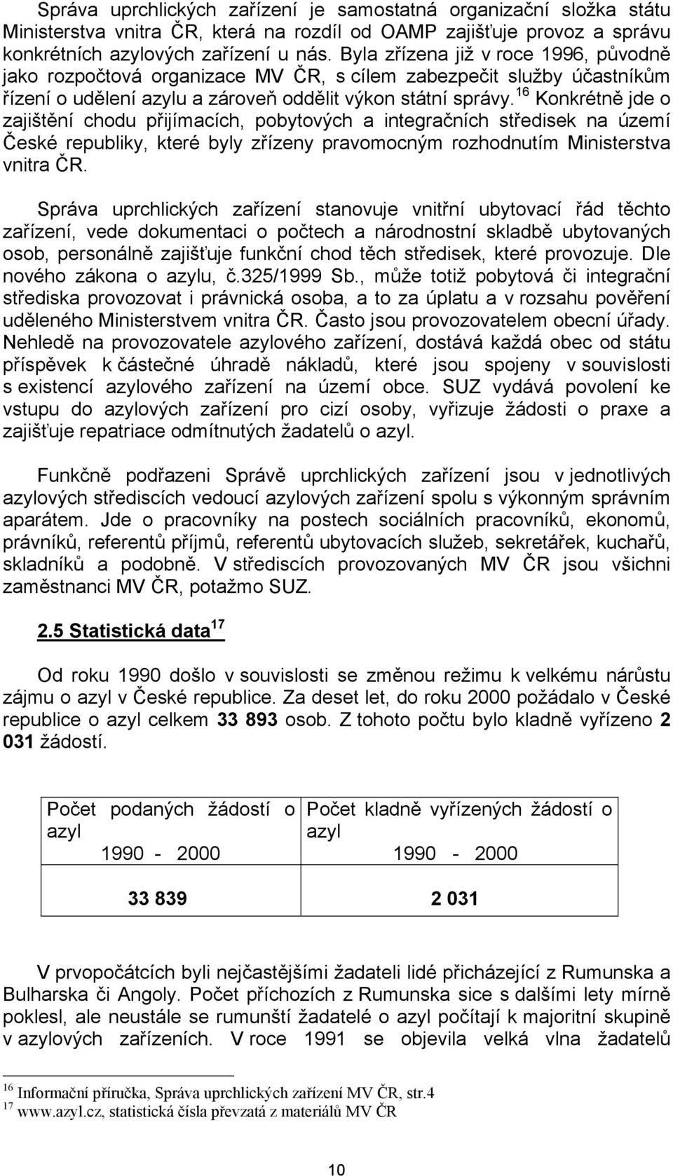 16 Konkrétně jde o zajištění chodu přijímacích, pobytových a integračních středisek na území České republiky, které byly zřízeny pravomocným rozhodnutím Ministerstva vnitra ČR.