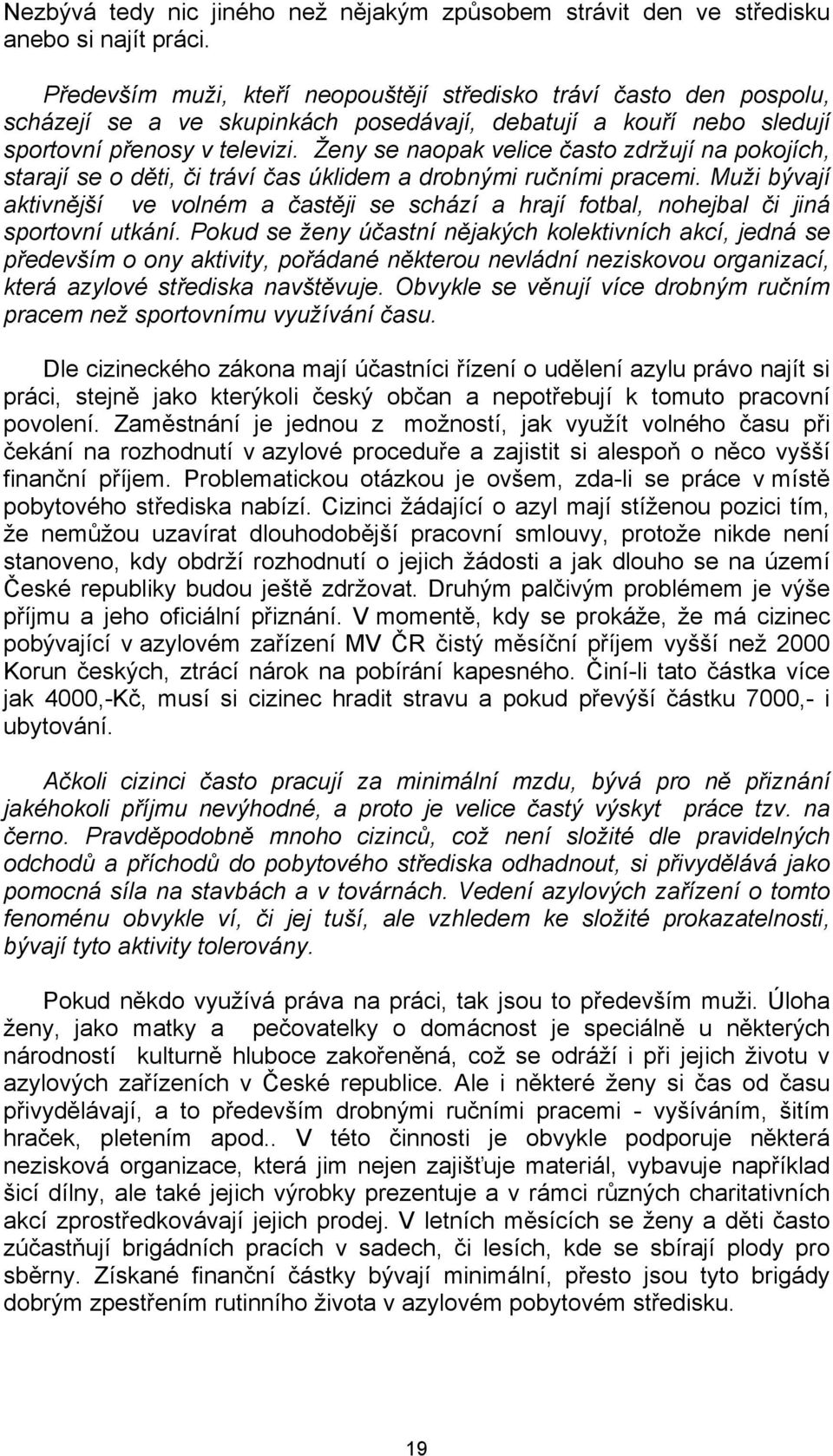 Ženy se naopak velice často zdržují na pokojích, starají se o děti, či tráví čas úklidem a drobnými ručními pracemi.