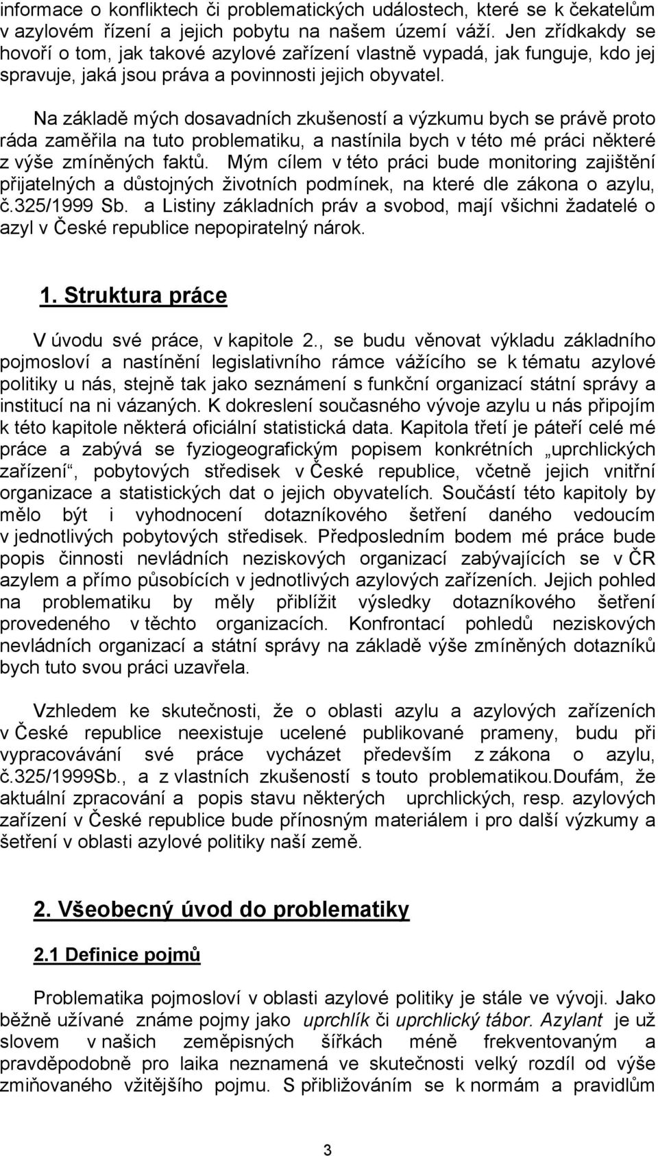 Na základě mých dosavadních zkušeností a výzkumu bych se právě proto ráda zaměřila na tuto problematiku, a nastínila bych v této mé práci některé z výše zmíněných faktů.