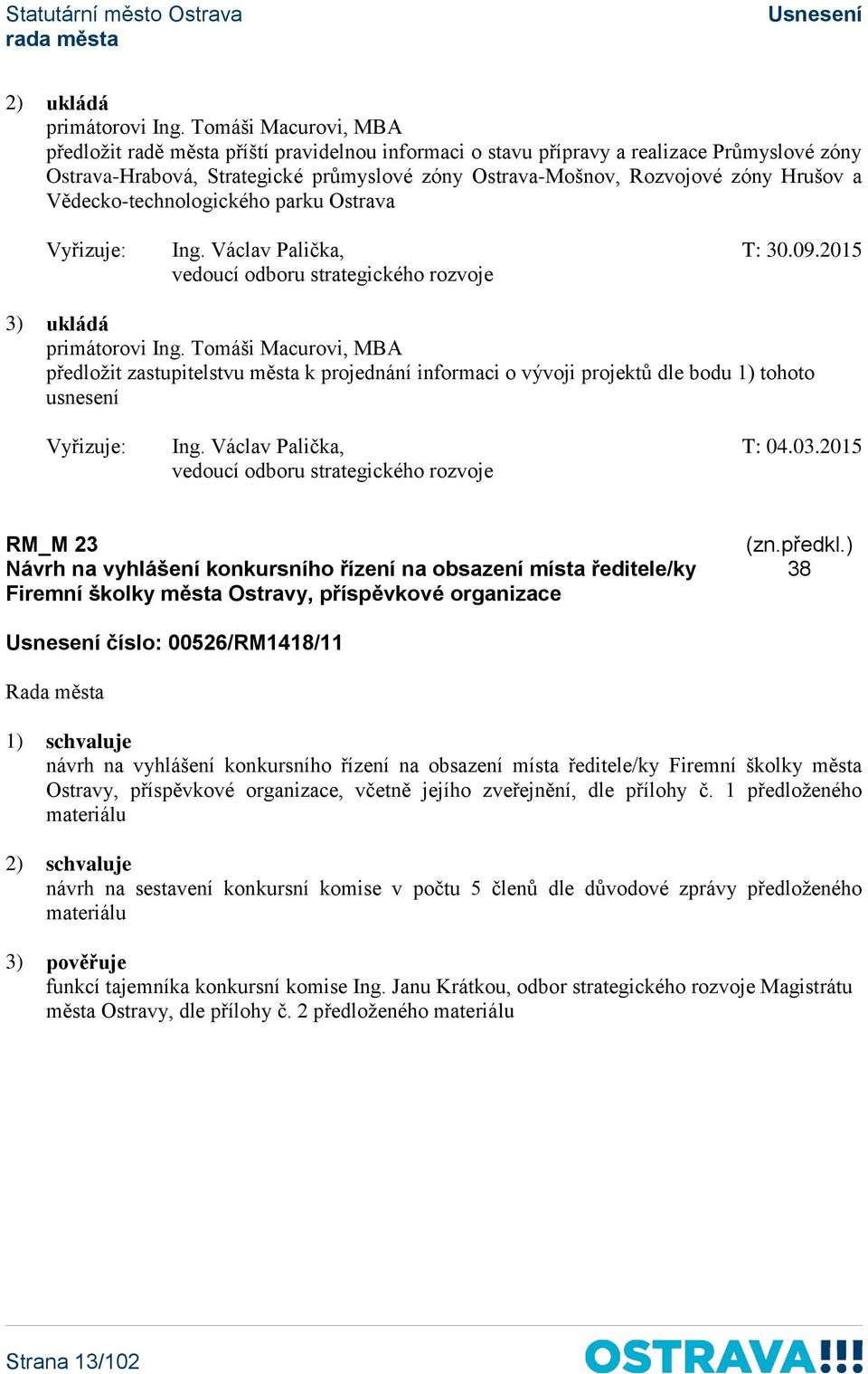 a Vědecko-technologického parku Ostrava Vyřizuje: Ing. Václav Palička, T: 30.09.2015 vedoucí odboru strategického rozvoje 3) ukládá primátorovi Ing.