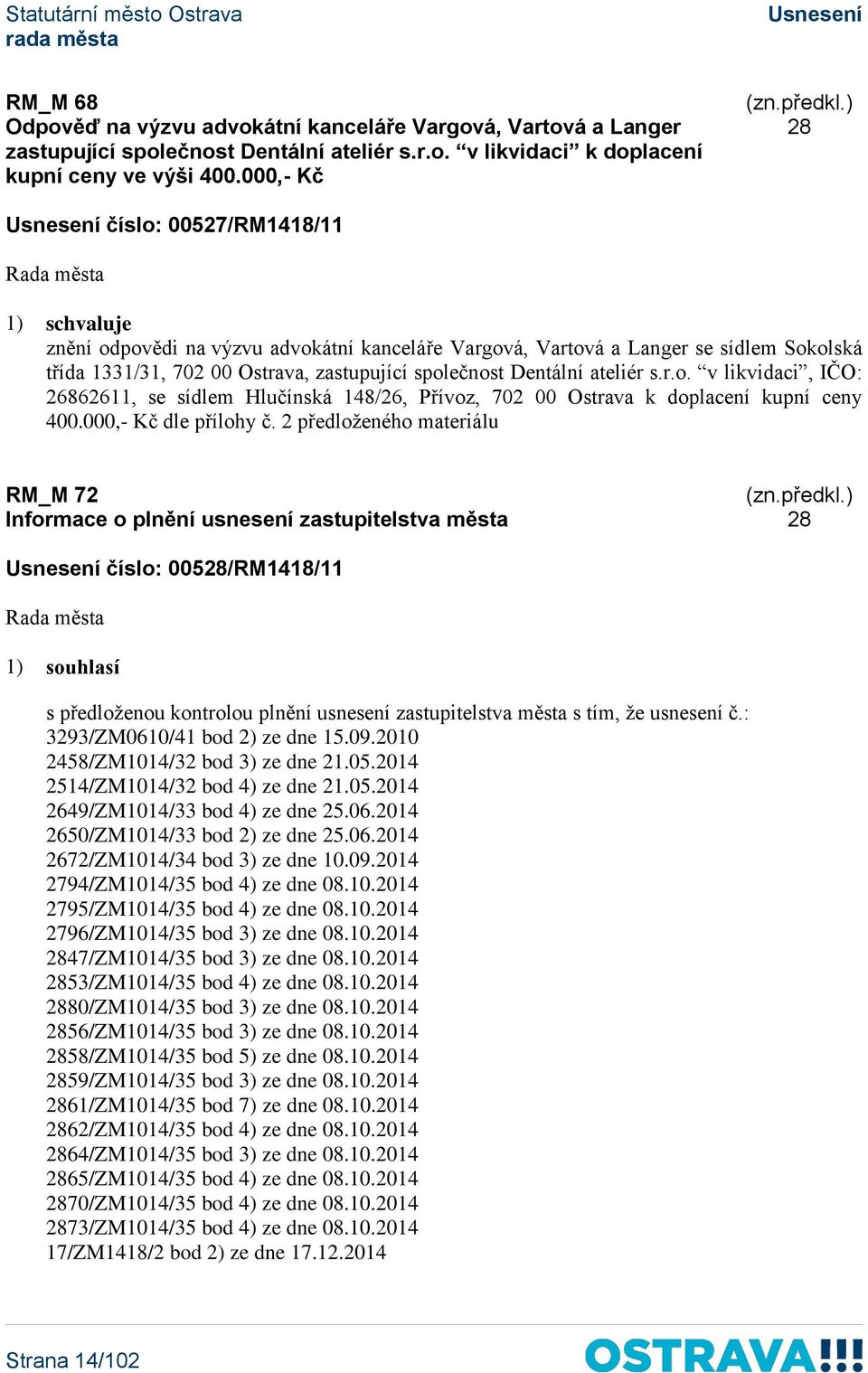 ateliér s.r.o. v likvidaci, IČO: 26862611, se sídlem Hlučínská 148/26, Přívoz, 702 00 Ostrava k doplacení kupní ceny 400.000,- Kč dle přílohy č.