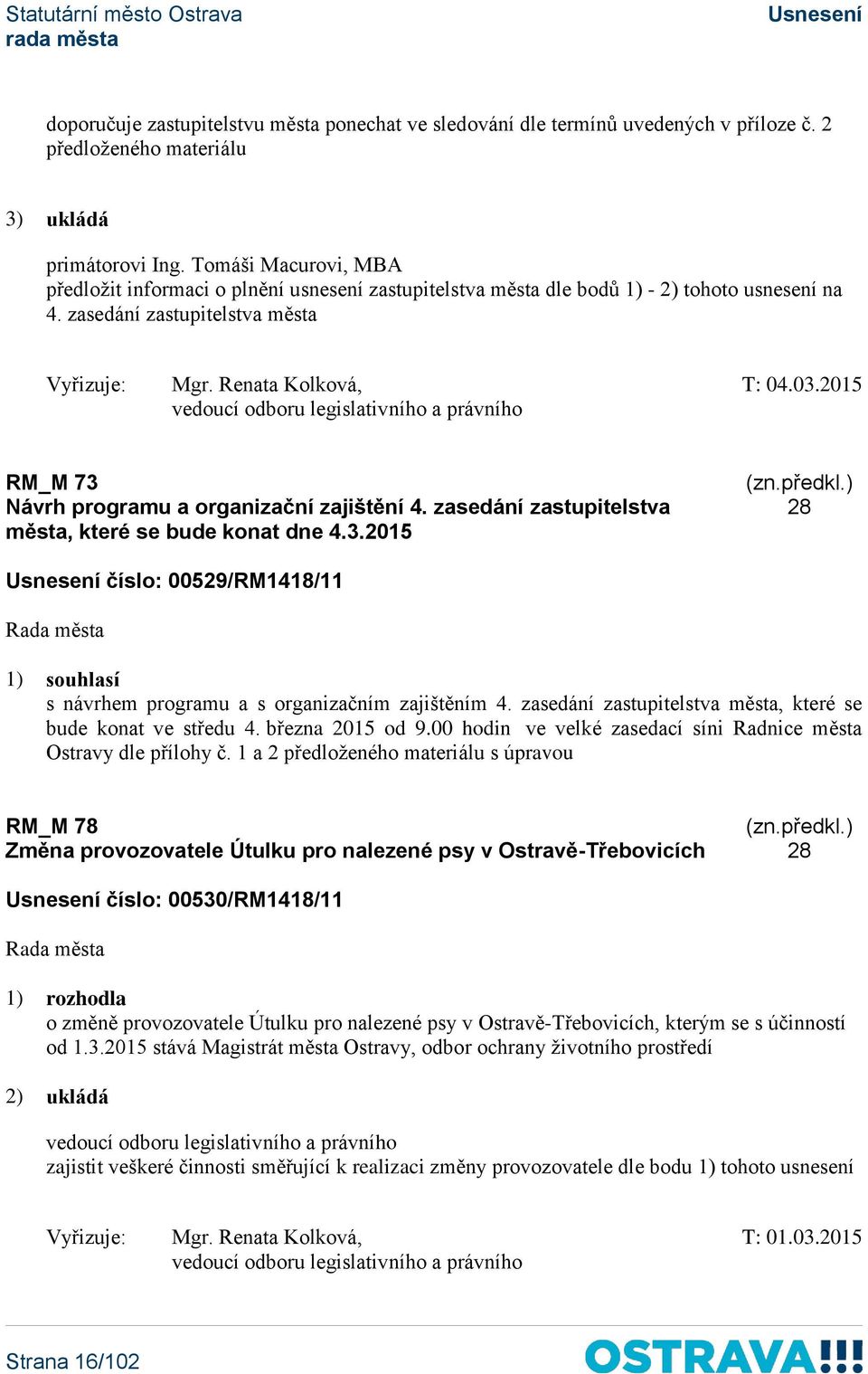 2015 vedoucí odboru legislativního a právního RM_M 73 Návrh programu a organizační zajištění 4. zasedání zastupitelstva města, které se bude konat dne 4.3.2015 28 číslo: 00529/RM1418/11 1) souhlasí s návrhem programu a s organizačním zajištěním 4.