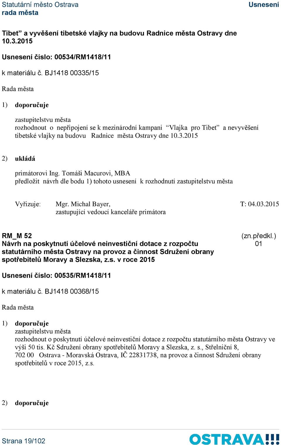 Tomáši Macurovi, MBA předložit návrh dle bodu 1) tohoto usnesení k rozhodnutí Vyřizuje: Mgr. Michal Bayer, T: 04.03.