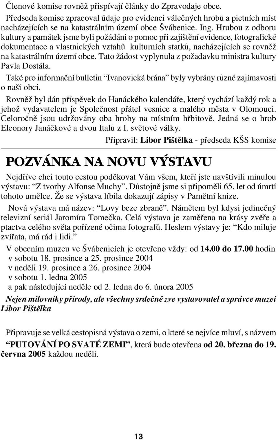 obce. Tato žádost vyplynula z požadavku ministra kultury Pavla Dostála. Také pro informační bulletin Ivanovická brána byly vybrány různé zajímavosti o naší obci.