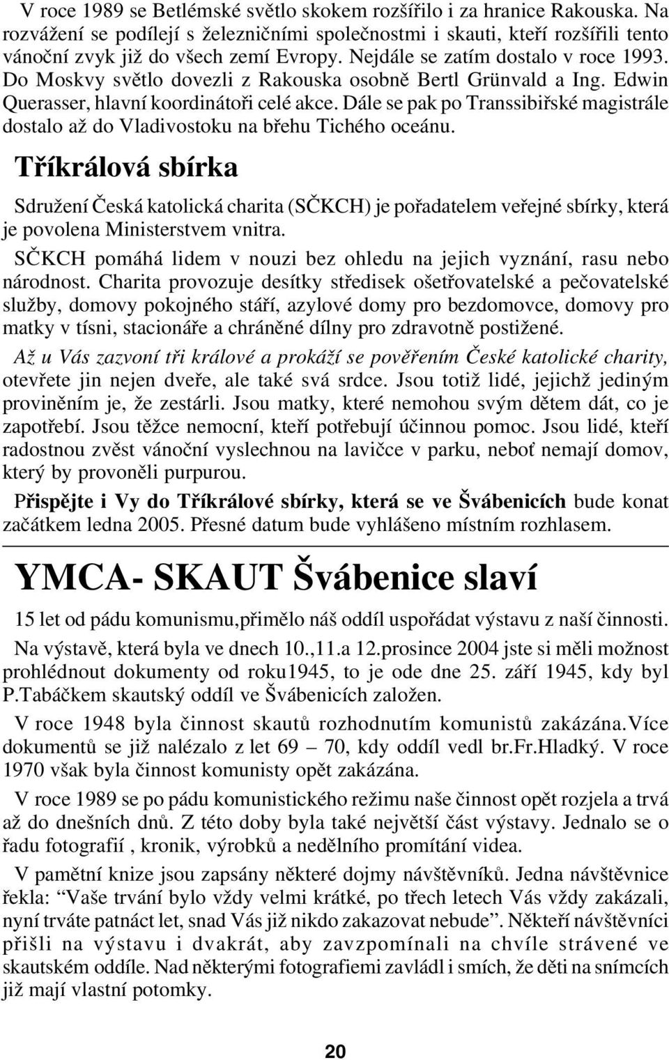 Dále se pak po Transsibiřské magistrále dostalo až do Vladivostoku na břehu Tichého oceánu.