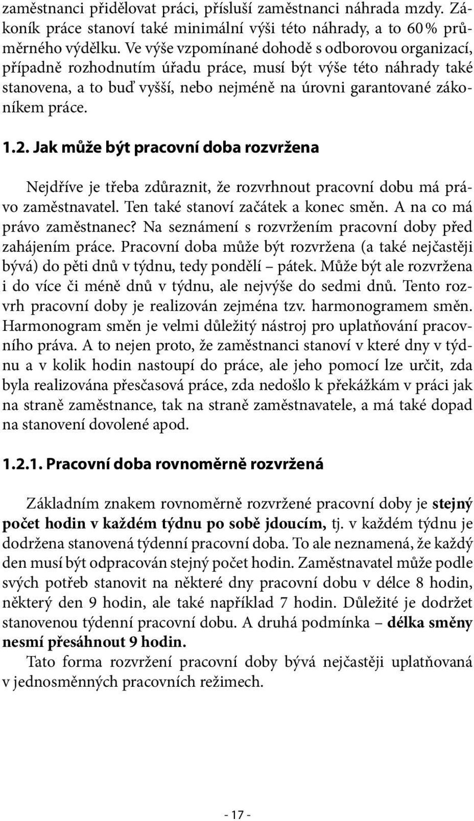 Jak může být pracovní doba rozvržena Nejdříve je třeba zdůraznit, že rozvrhnout pracovní dobu má právo zaměstnavatel. Ten také stanoví začátek a konec směn. A na co má právo zaměstnanec?