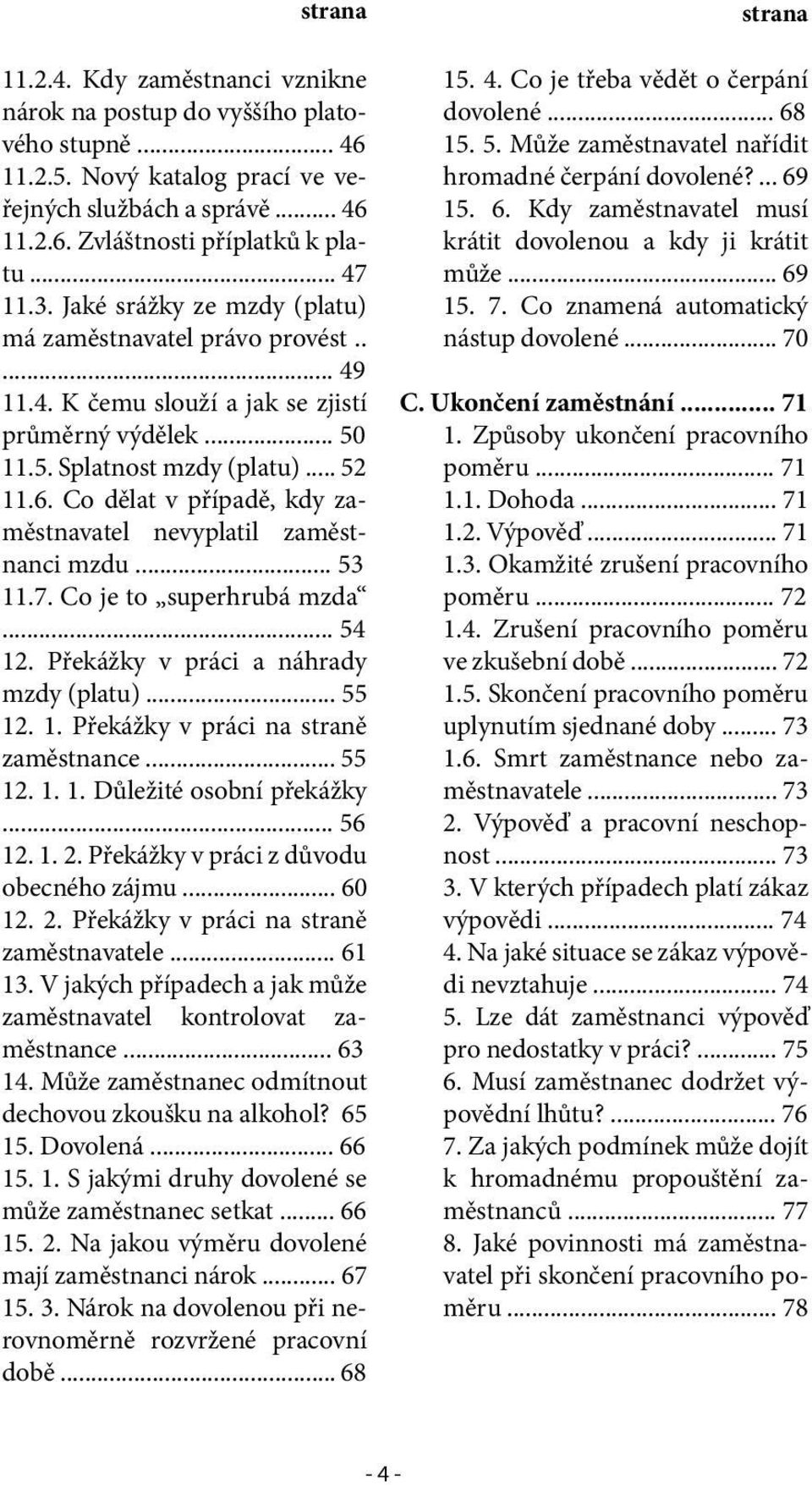 Co dělat v případě, kdy zaměstnavatel nevyplatil zaměstnanci mzdu... 53 11.7. Co je to superhrubá mzda... 54 12. Překážky v práci a náhrady mzdy (platu)... 55 12. 1. Překážky v práci na straně zaměstnance.