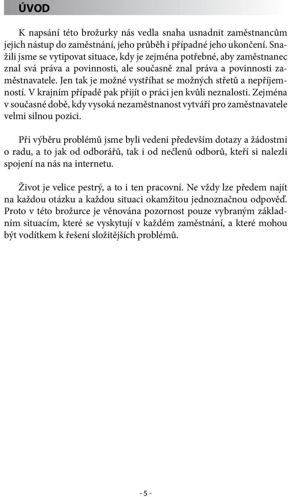 Jen tak je možné vystříhat se možných střetů a nepříjemností. V krajním případě pak přijít o práci jen kvůli neznalosti.