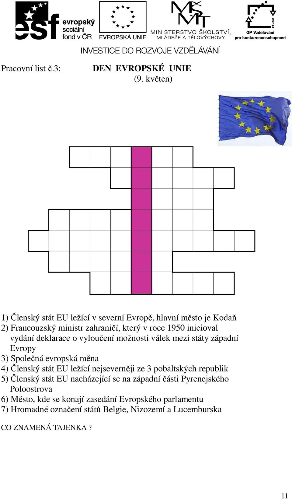 vydání deklarace o vyloučení možnosti válek mezi státy západní Evropy 3) Společná evropská měna 4) Členský stát EU ležící nejseverněji ze