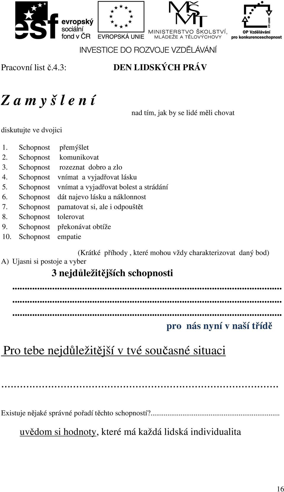 Schopnost pamatovat si, ale i odpouštět 8. Schopnost tolerovat 9. Schopnost překonávat obtíže 10.