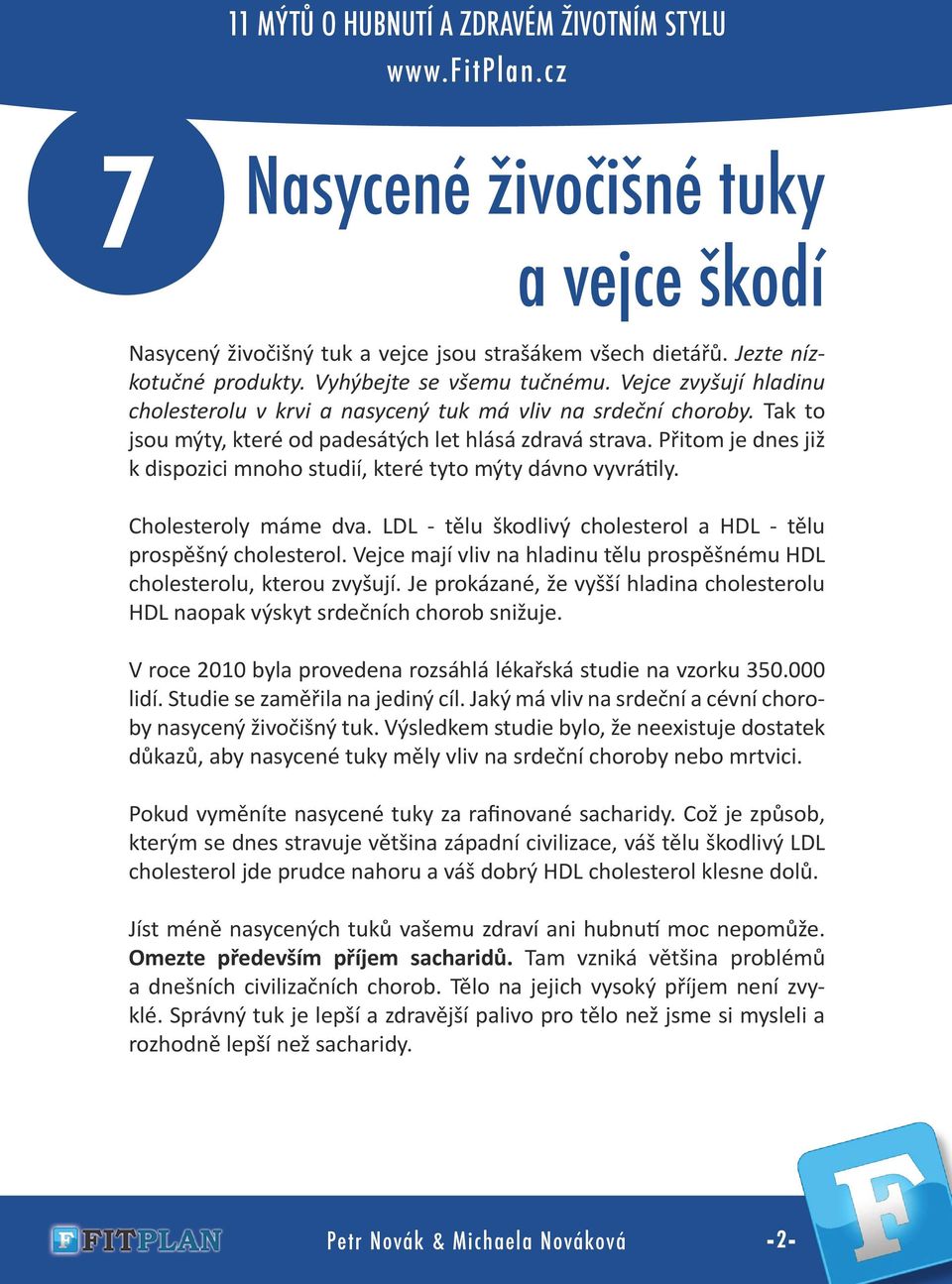 Přitom je dnes již k dispozici mnoho studií, které tyto mýty dávno vyvrátily. Cholesteroly máme dva. LDL - tělu škodlivý cholesterol a HDL - tělu prospěšný cholesterol.