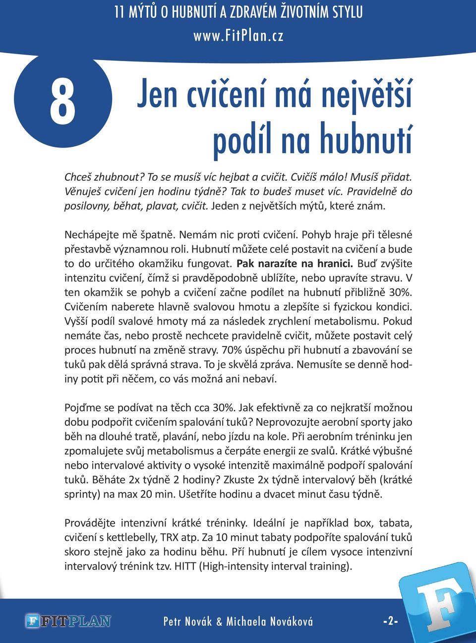 Hubnutí můžete celé postavit na cvičení a bude to do určitého okamžiku fungovat. Pak narazíte na hranici. Buď zvýšite intenzitu cvičení, čímž si pravděpodobně ublížíte, nebo upravíte stravu.