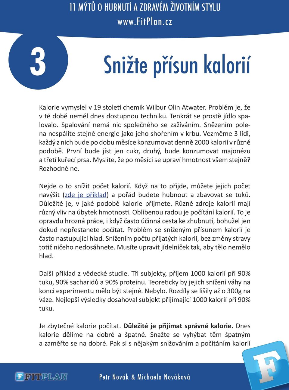 Vezměme 3 lidi, každý z nich bude po dobu měsíce konzumovat denně 2000 kalorií v různé podobě. První bude jíst jen cukr, druhý, bude konzumovat majonézu a třetí kuřecí prsa.