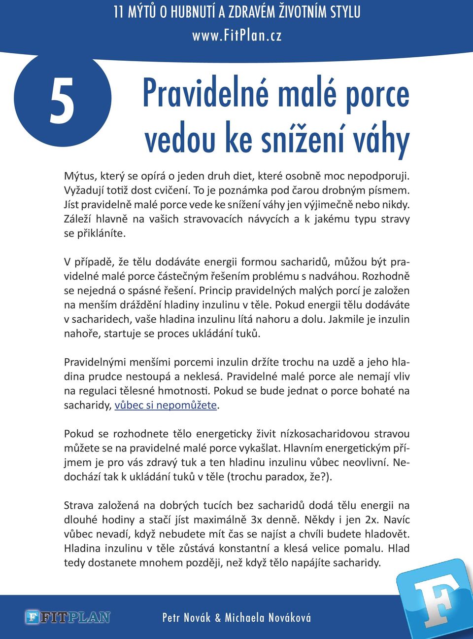 V případě, že tělu dodáváte energii formou sacharidů, můžou být pravidelné malé porce částečným řešením problému s nadváhou. Rozhodně se nejedná o spásné řešení.