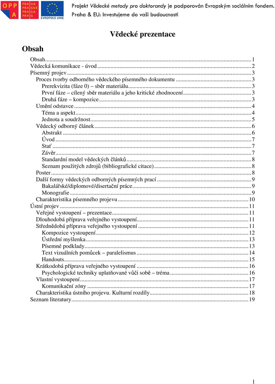 ..7 Stať...7 Závěr...7 Standardní model vědeckých článků...8 Seznam použitých zdrojů (bibliografické citace)...8 Poster...8 Další formy vědeckých odborných písemných prací.