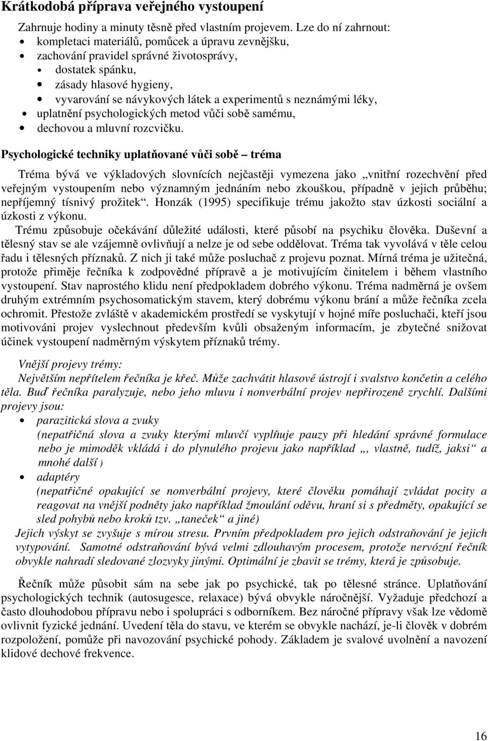 neznámými léky, uplatnění psychologických metod vůči sobě samému, dechovou a mluvní rozcvičku.