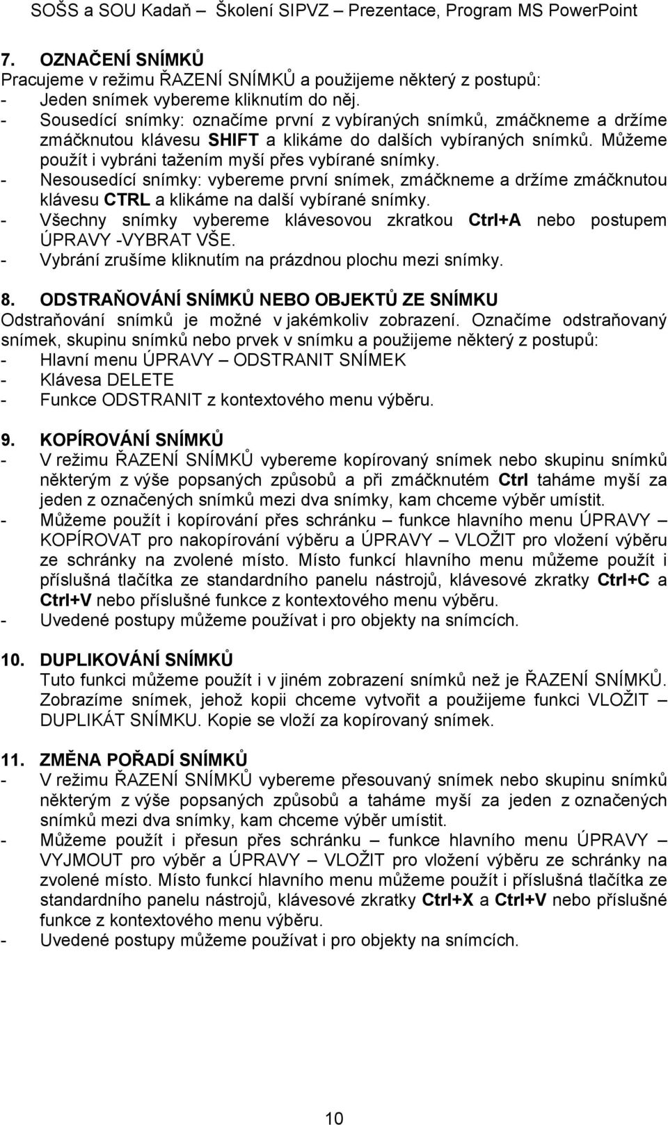 - Nesousedící snímky: vybereme první snímek, zmáčkneme a držíme zmáčknutou klávesu CTRL a klikáme na další vybírané snímky.