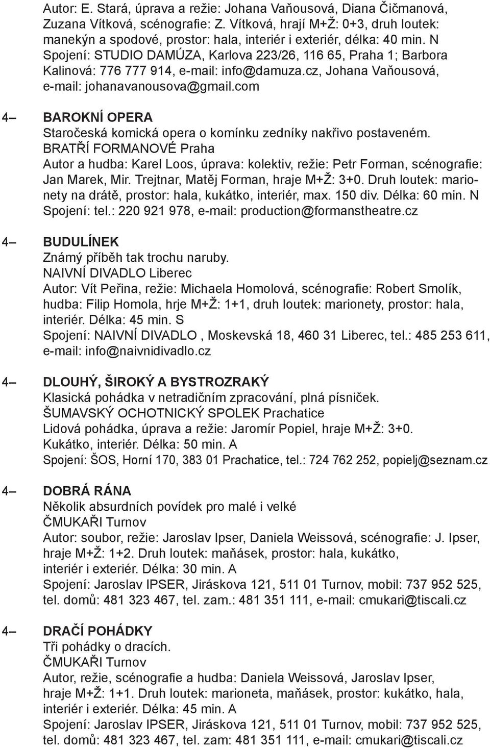 N Spojení: STUDIO DAMÚZA, Karlova 223/26, 116 65, Praha 1; Barbora Kalinová: 776 777 914, e-mail: info@damuza.cz, Johana Vaňousová, e-mail: johanavanousova@gmail.