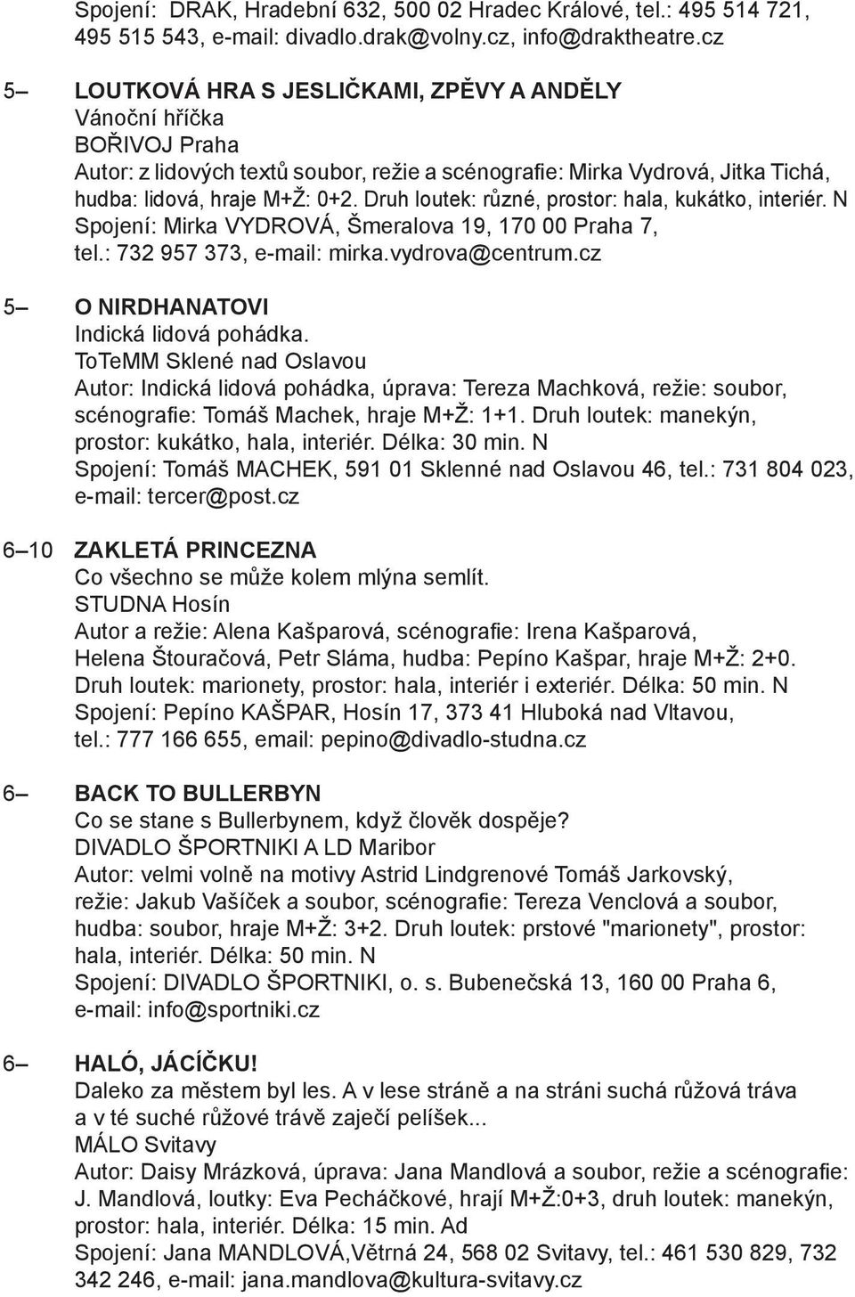 Druh loutek: různé, prostor: hala, kukátko, interiér. N Spojení: Mirka VYDROVÁ, Šmeralova 19, 170 00 Praha 7, tel.: 732 957 373, e-mail: mirka.vydrova@centrum.