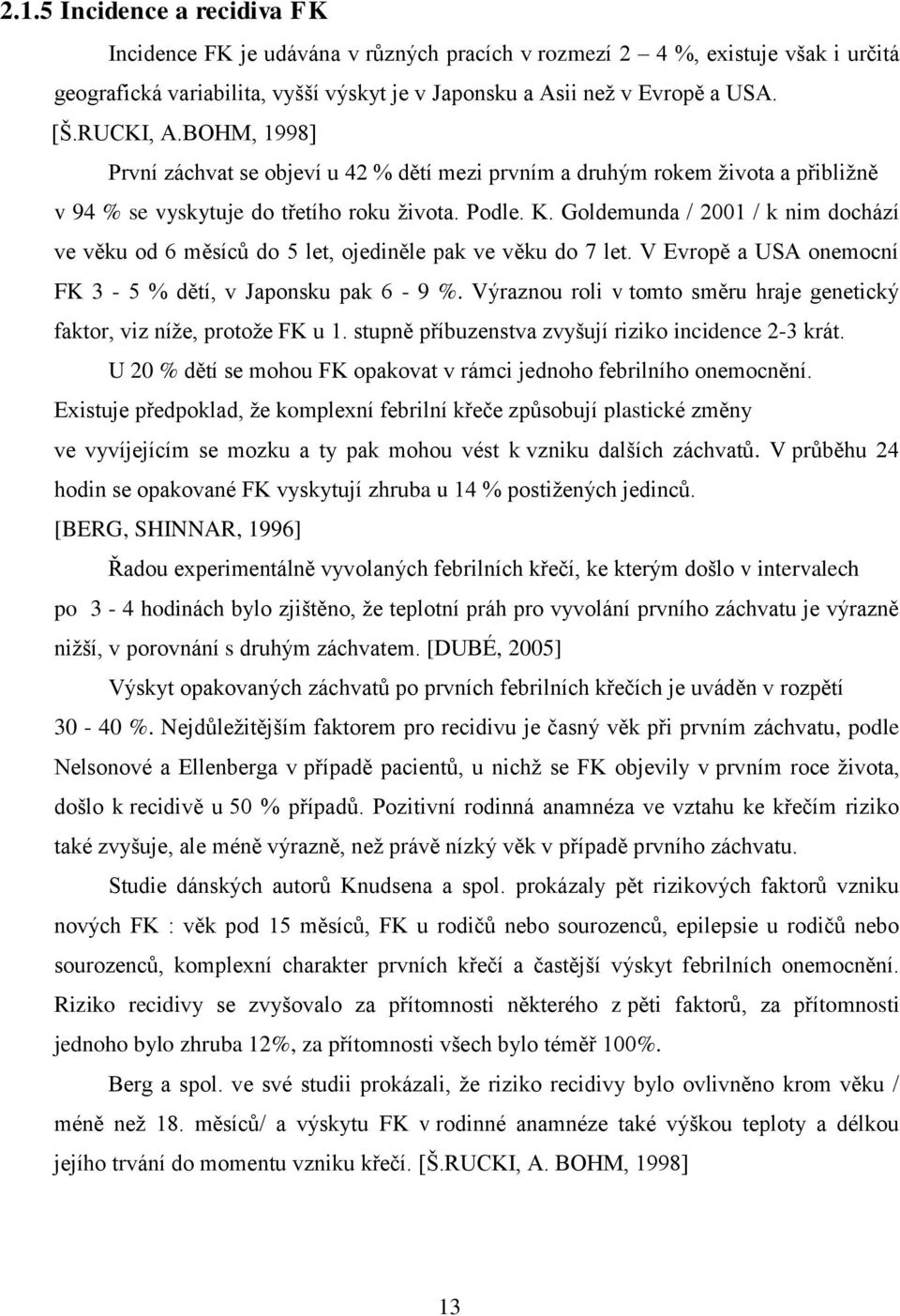 Goldemunda / 2001 / k nim dochází ve věku od 6 měsíců do 5 let, ojediněle pak ve věku do 7 let. V Evropě a USA onemocní FK 3-5 % dětí, v Japonsku pak 6-9 %.