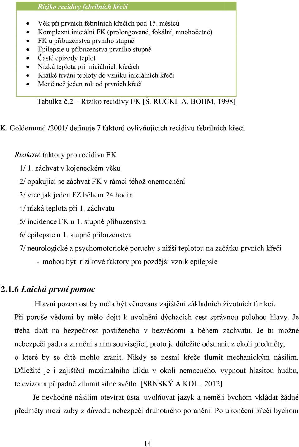 Krátké trvání teploty do vzniku iniciálních křečí Méně než jeden rok od prvních křečí Tabulka č.2 Riziko recidivy FK [Š. RUCKI, A. BOHM, 1998] K.