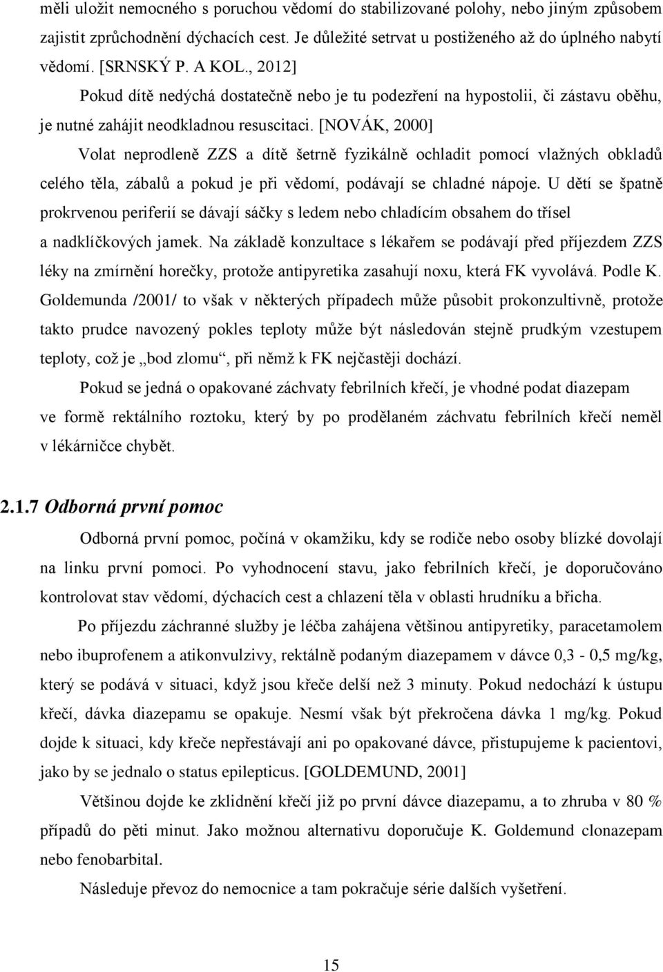 [NOVÁK, 2000] Volat neprodleně ZZS a dítě šetrně fyzikálně ochladit pomocí vlažných obkladů celého těla, zábalů a pokud je při vědomí, podávají se chladné nápoje.