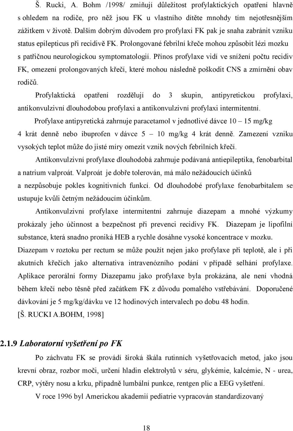 Přínos profylaxe vidí ve snížení počtu recidiv FK, omezení prolongovaných křečí, které mohou následně poškodit CNS a zmírnění obav rodičů.