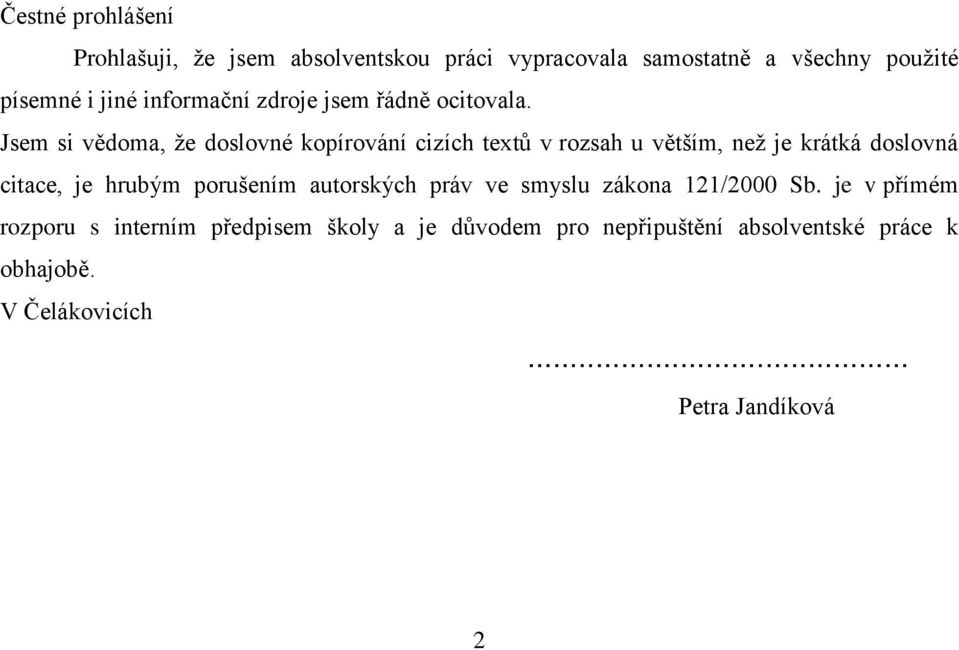 Jsem si vědoma, že doslovné kopírování cizích textů v rozsah u větším, než je krátká doslovná citace, je hrubým