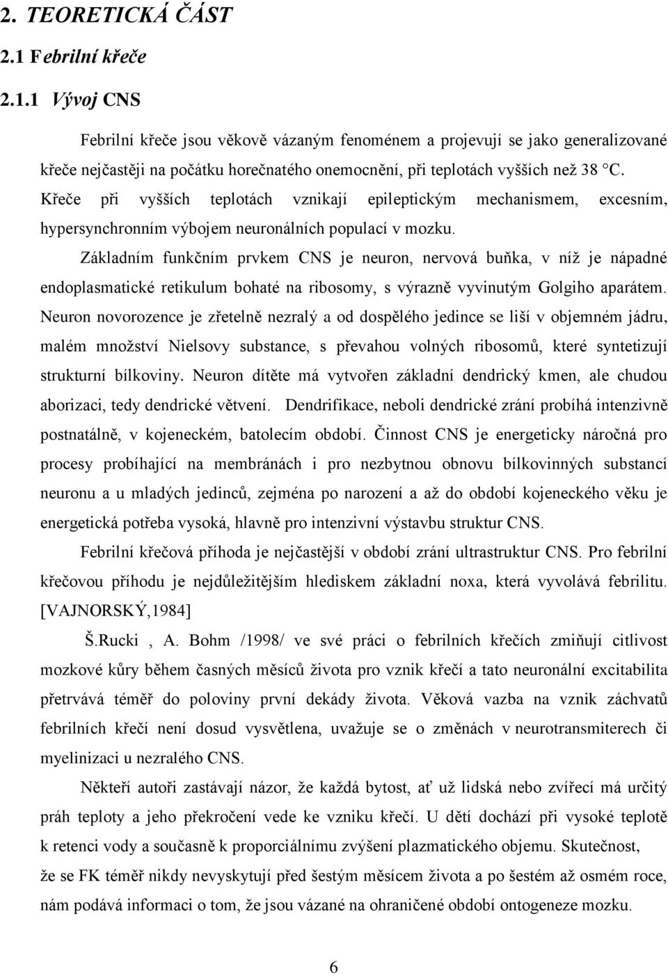 Základním funkčním prvkem CNS je neuron, nervová buňka, v níž je nápadné endoplasmatické retikulum bohaté na ribosomy, s výrazně vyvinutým Golgiho aparátem.