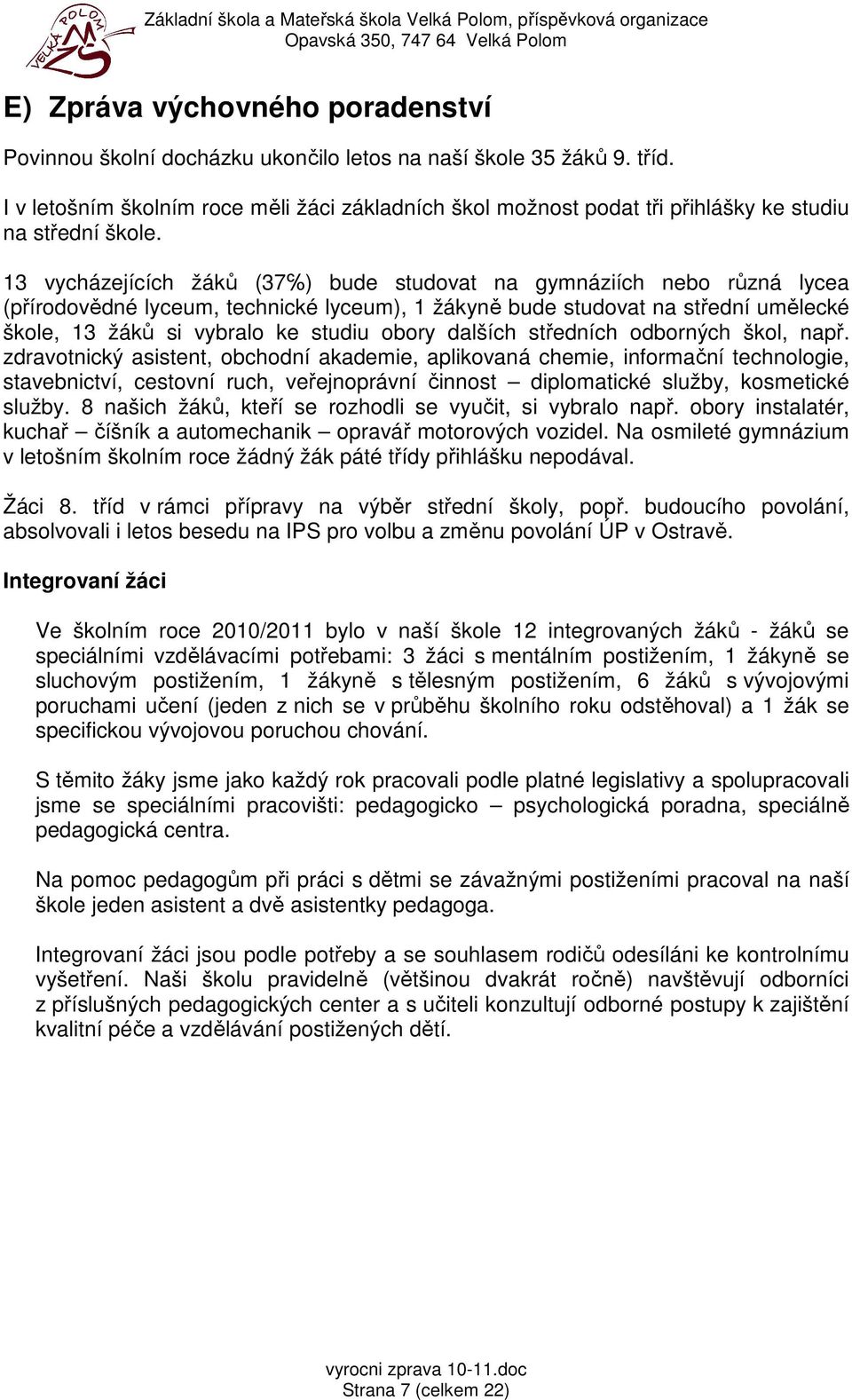 13 vycházejících žáků (37 ) bude studovat na gymnáziích nebo různá lycea (přírodovědné lyceum, technické lyceum), 1 žákyně bude studovat na střední umělecké škole, 13 žáků si vybralo ke studiu obory