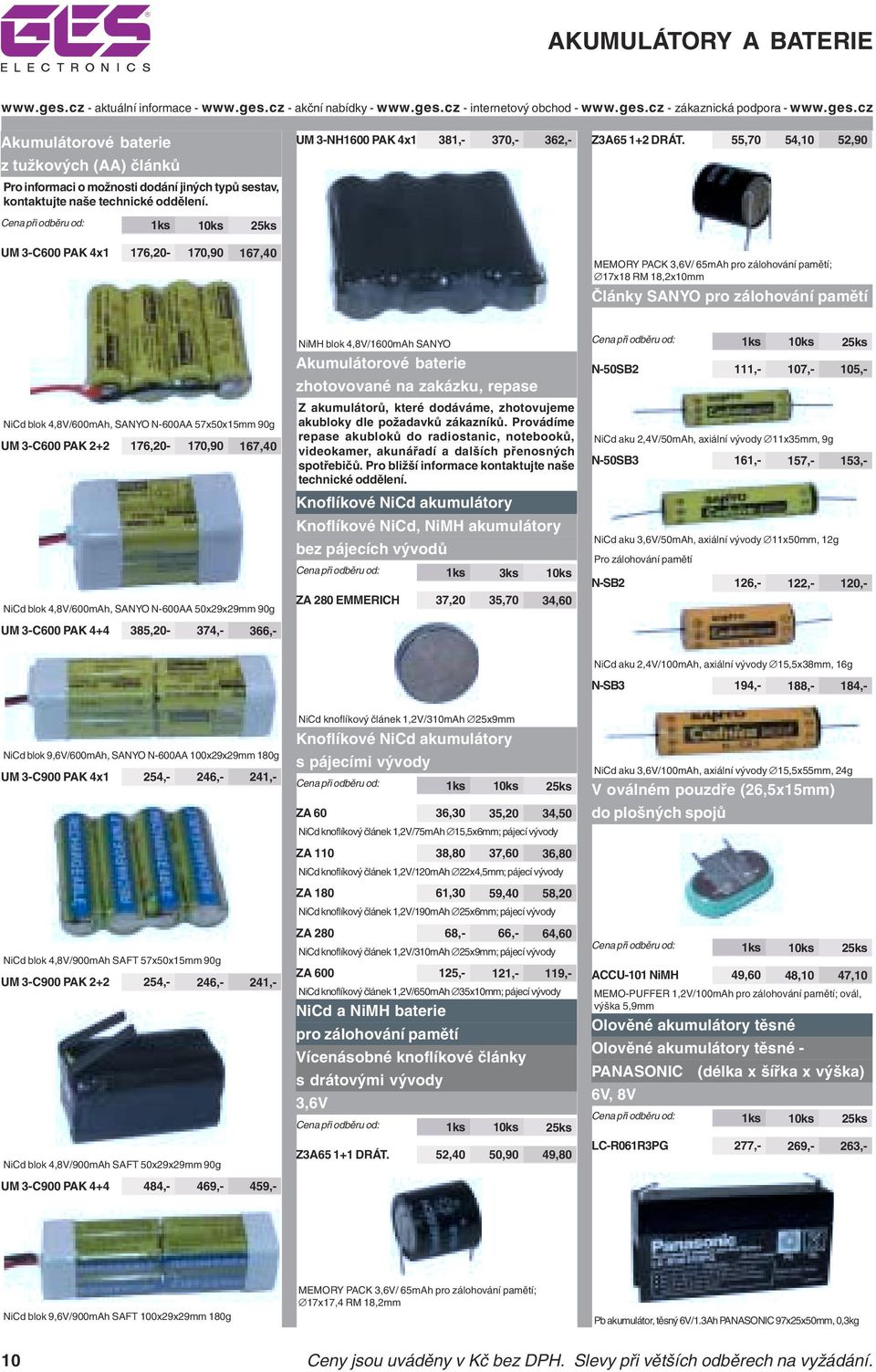 57x50x15mm 90g UM 3-C600 PAK 2+2 176,20-170,90 167,40 NiCd blok 4,8V/600mAh, SANYO N-600AA 50x29x29mm 90g UM 3-C600 PAK 4+4 385,20-374,- 366,- NiMH blok 4,8V/1600mAh SANYO Akumulátorové baterie