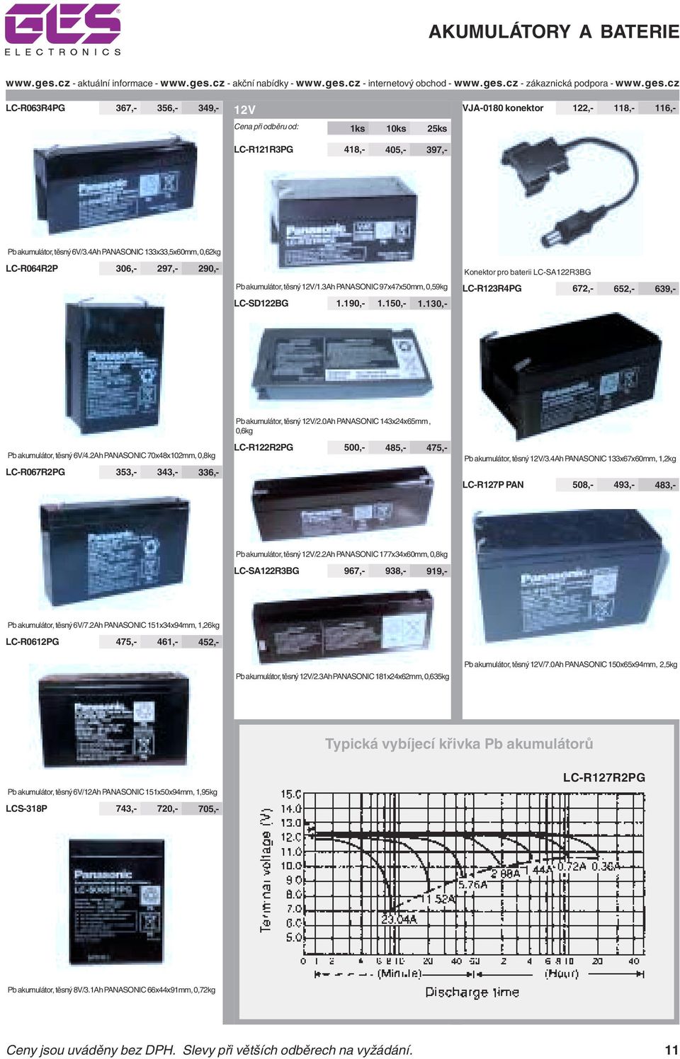 130,- Konektor pro baterii LC-SA122R3BG LC-R123R4PG 672,- 652,- 639,- Pb akumulátor, těsný 6V/4.2Ah PANASONIC 70x48x102mm, 0,8kg LC-R067R2PG 353,- 343,- 336,- Pb akumulátor, těsný 12V/2.