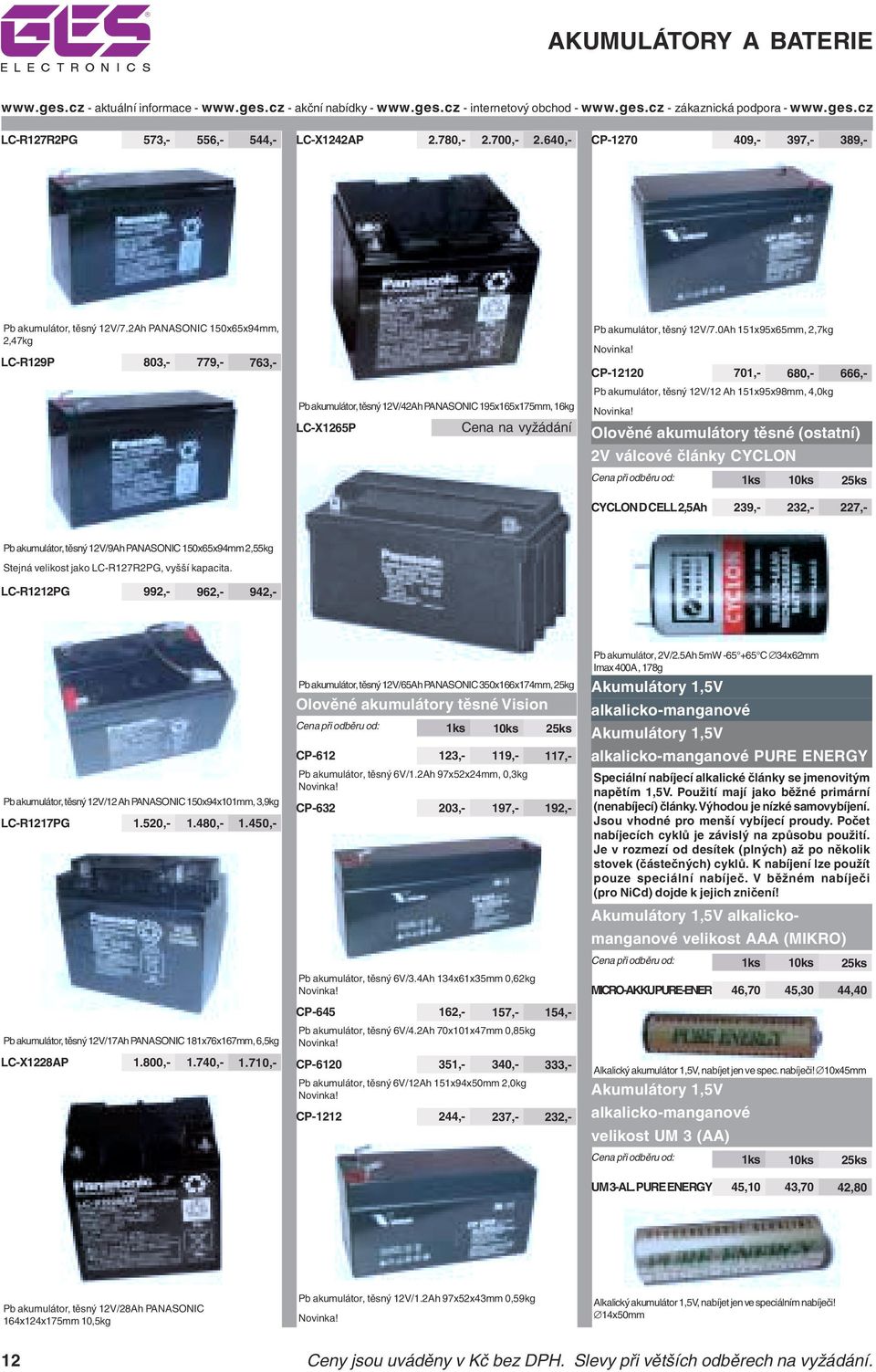 0Ah 151x95x65mm, 2,7kg Novinka! CP-12120 701,- 680,- 666,- Pb akumulátor, těsný 12V/12 Ah 151x95x98mm, 4,0kg Novinka!