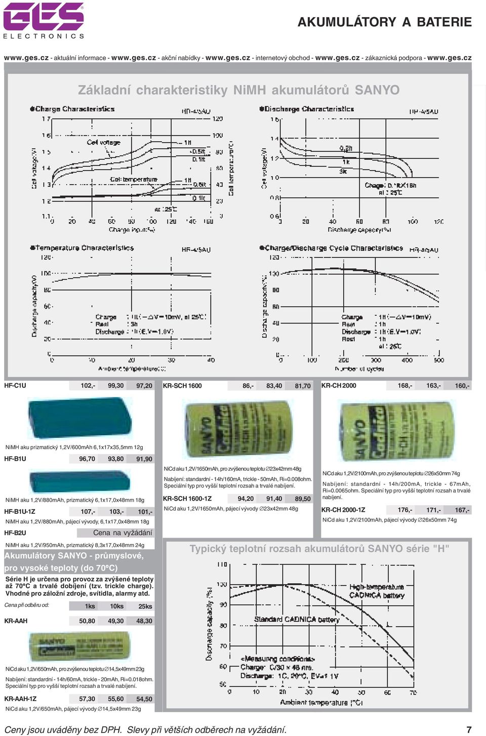 prizmatický 8,3x17,0x48mm 24g Akumulátory SANYO - průmyslové, pro vysoké teploty (do 70 C) Série H je určena pro provoz za zvýšené teploty až 70 C a trvalé dobíjení (tzv. trickle charge).