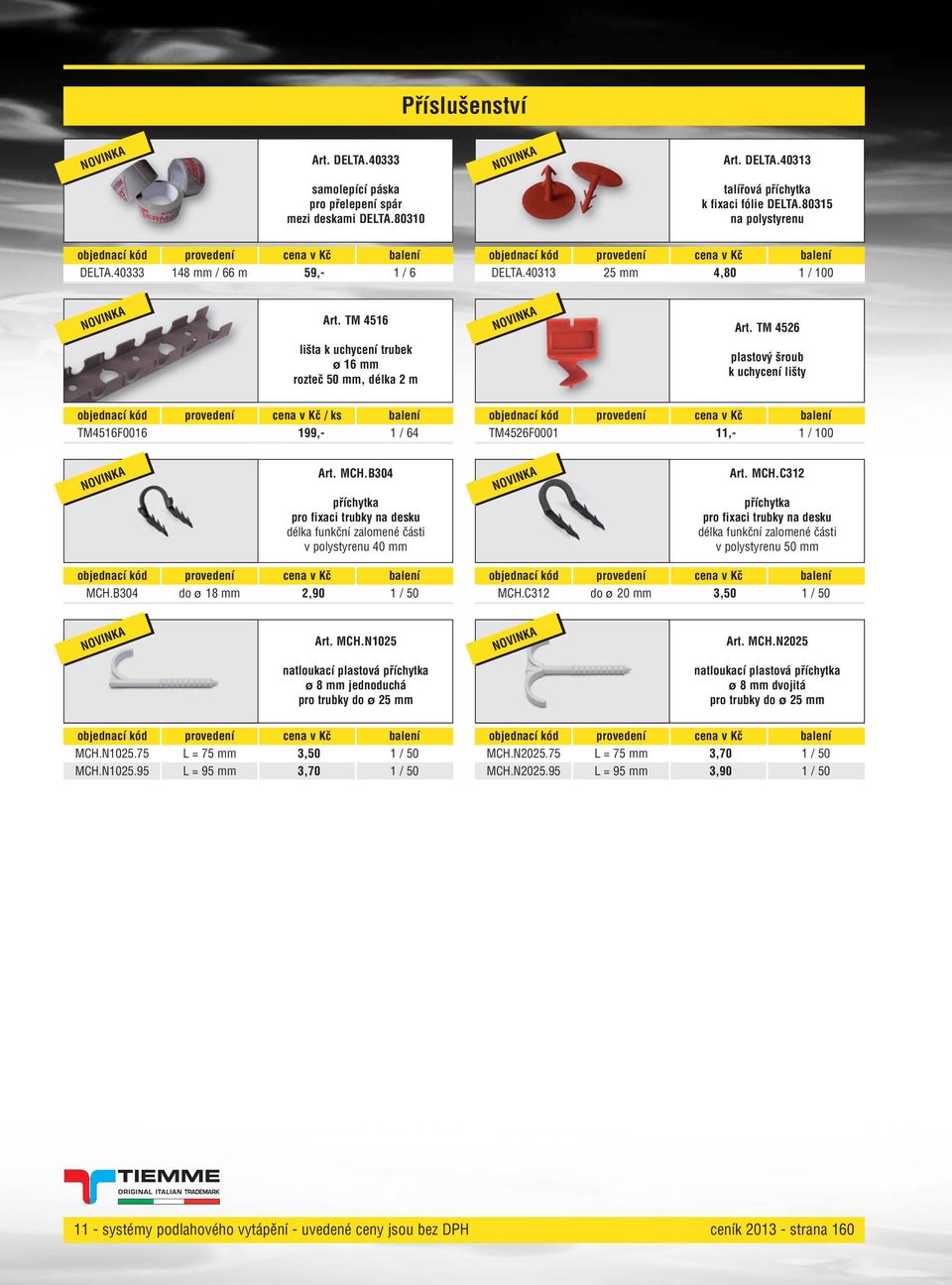 TM 2 lišta k uchycení trubek ø 1 mm rozteč 0 mm, délka 2 m plastový šroub k uchycení lišty objednací kód provedení cena v Kč / ks balení TM1F001 1, 1 / TM2F0001, 1 / 0 Art. MCH.