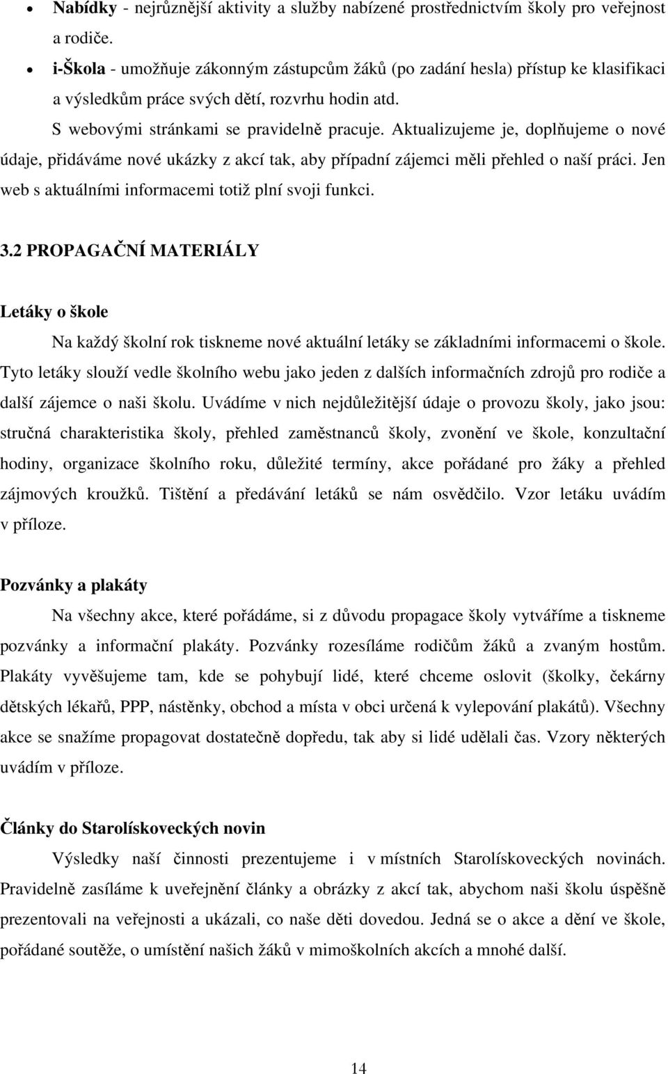 Aktualizujeme je, doplňujeme o nové údaje, přidáváme nové ukázky z akcí tak, aby případní zájemci měli přehled o naší práci. Jen web s aktuálními informacemi totiž plní svoji funkci. 3.