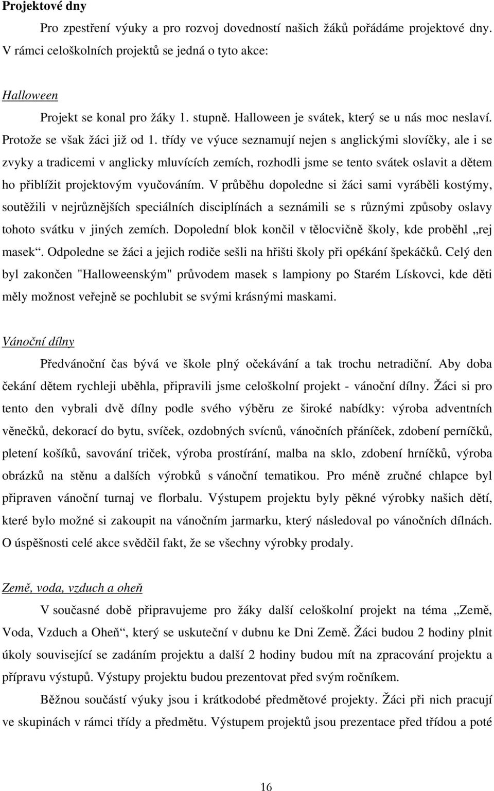 třídy ve výuce seznamují nejen s anglickými slovíčky, ale i se zvyky a tradicemi v anglicky mluvících zemích, rozhodli jsme se tento svátek oslavit a dětem ho přiblížit projektovým vyučováním.