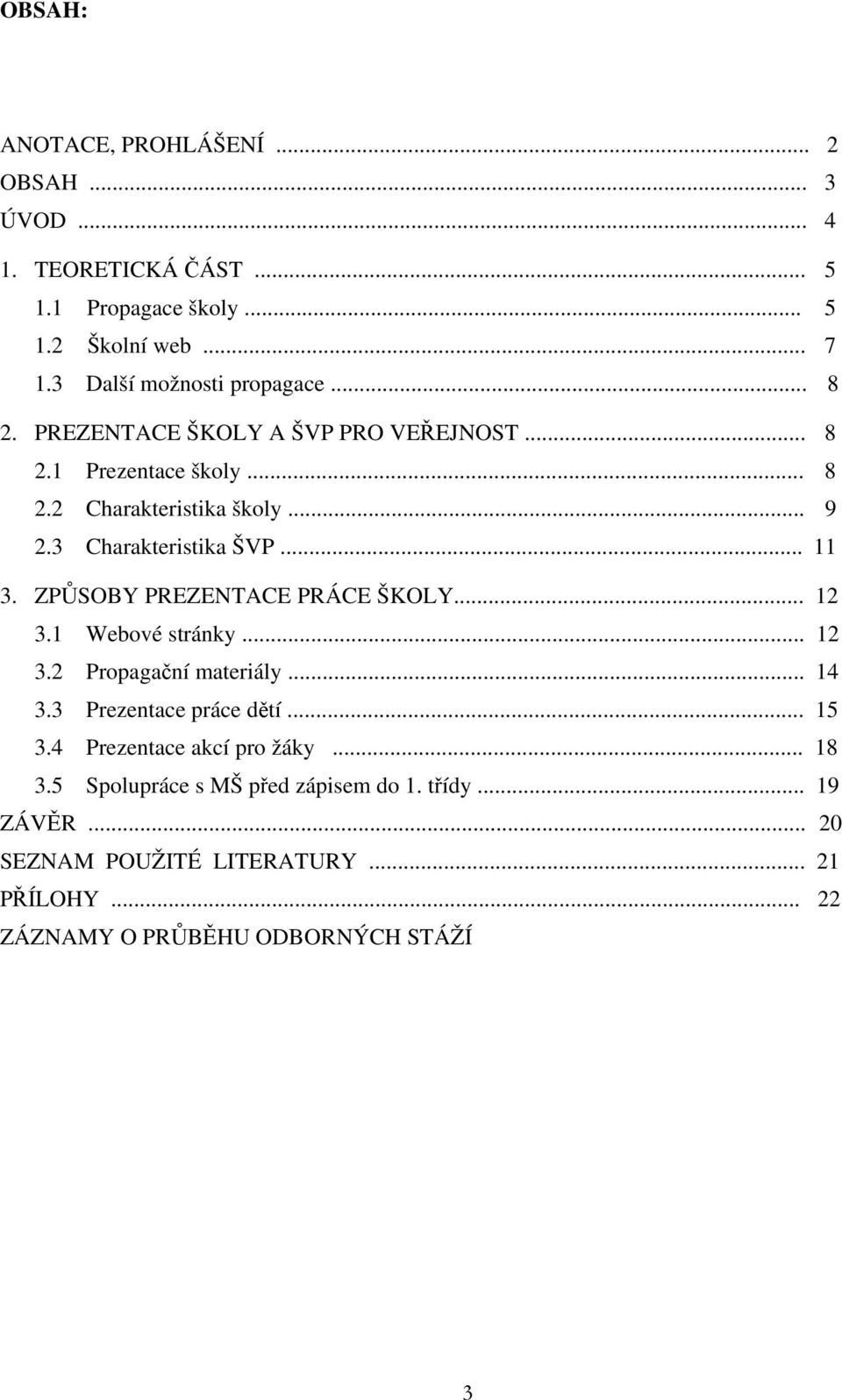 3 Charakteristika ŠVP... 11 3. ZPŮSOBY PREZENTACE PRÁCE ŠKOLY... 12 3.1 Webové stránky... 12 3.2 Propagační materiály... 14 3.