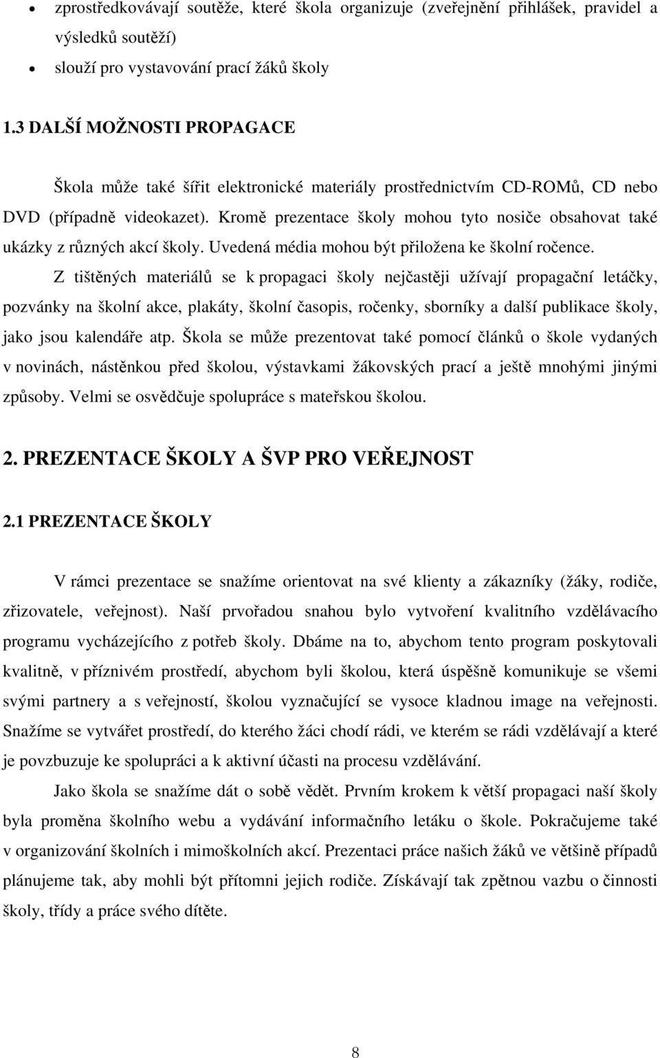 Kromě prezentace školy mohou tyto nosiče obsahovat také ukázky z různých akcí školy. Uvedená média mohou být přiložena ke školní ročence.