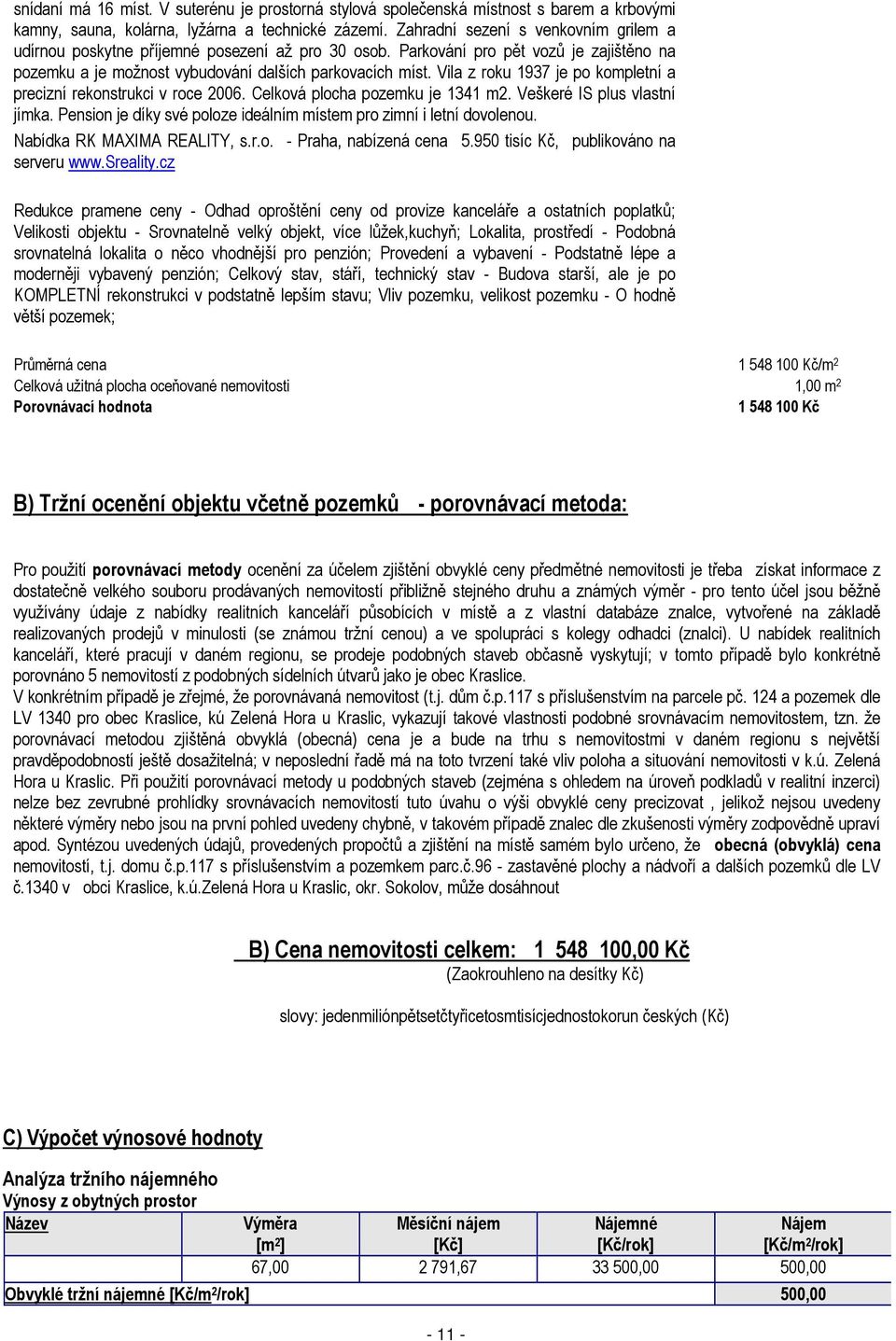 Vila z roku 1937 je po kompletní a precizní rekonstrukci v roce 2006. Celková plocha pozemku je 1341 m2. Veškeré IS plus vlastní jímka.